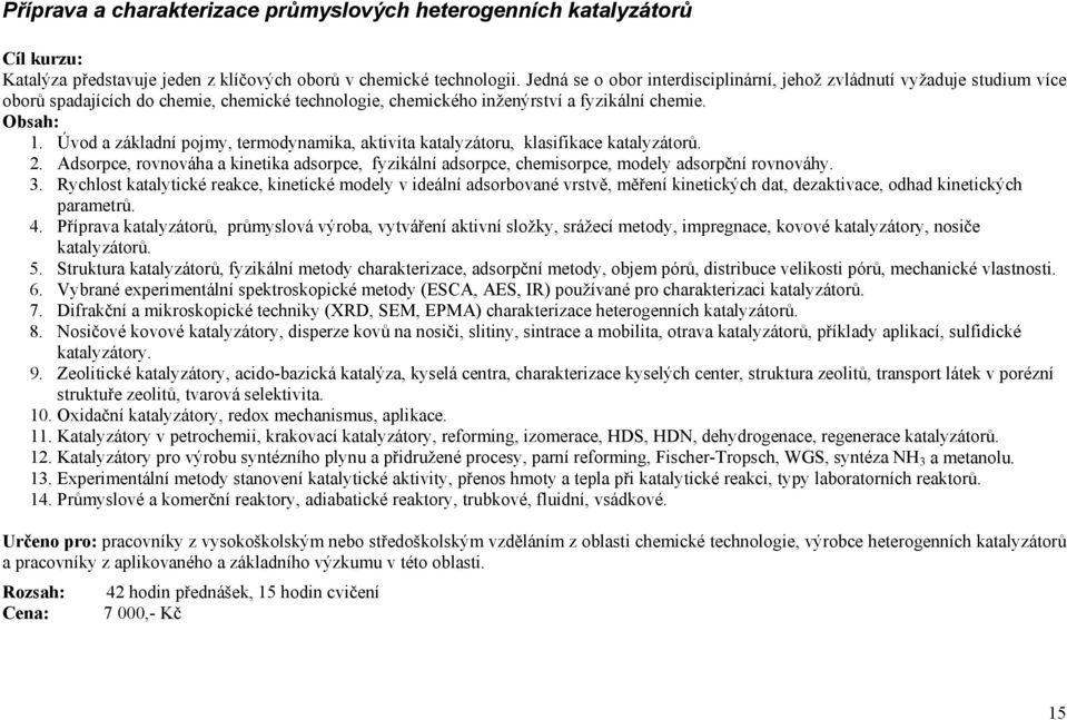 Úvod a základní pojmy, termodynamika, aktivita katalyzátoru, klasifikace katalyzátorů. 2. Adsorpce, rovnováha a kinetika adsorpce, fyzikální adsorpce, chemisorpce, modely adsorpční rovnováhy. 3.