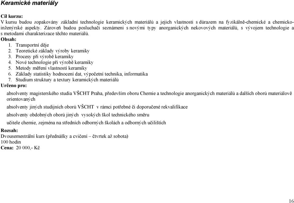 Teoretické základy výroby keramiky 3. Procesy při výrobě keramiky 4. Nové technologie při výrobě keramiky 5. Metody měření vlastností keramiky 6.