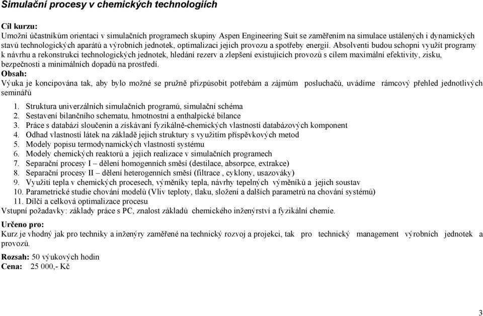 Absolventi budou schopni využít programy k návrhu a rekonstrukci technologických jednotek, hledání rezerv a zlepšení existujících provozů s cílem maximální efektivity, zisku, bezpečnosti a