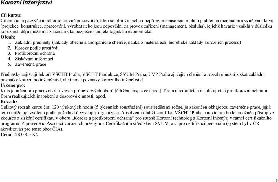 Základní předměty (základy obecné a anorganické chemie, nauka o materiálech, teoretické základy korozních procesů) 2. Koroze podle prostředí 3. Protikorozní ochrana 4. Získávání informací 5.