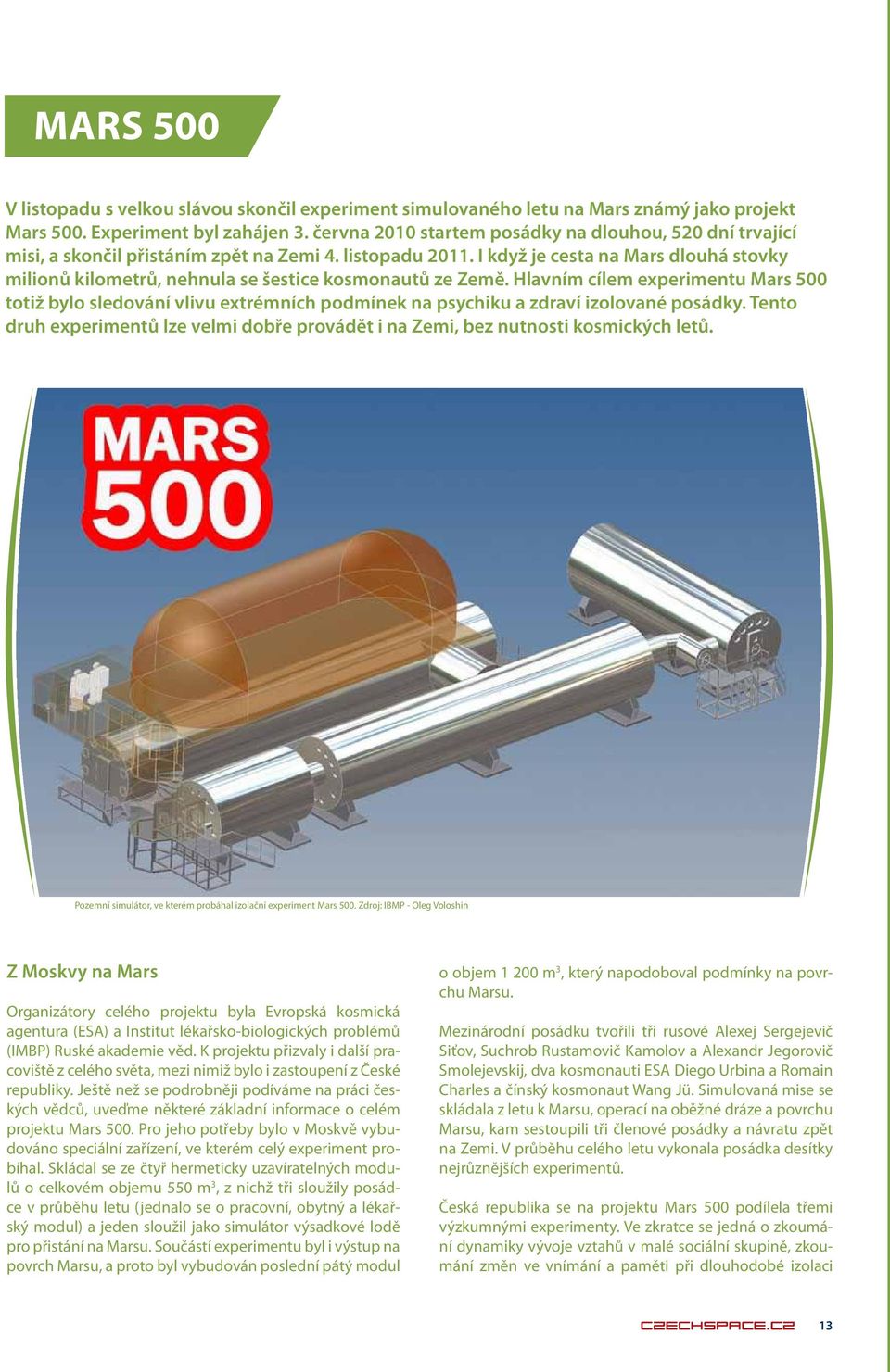 I když je cesta na Mars dlouhá stovky milionů kilometrů, nehnula se šestice kosmonautů ze Země.