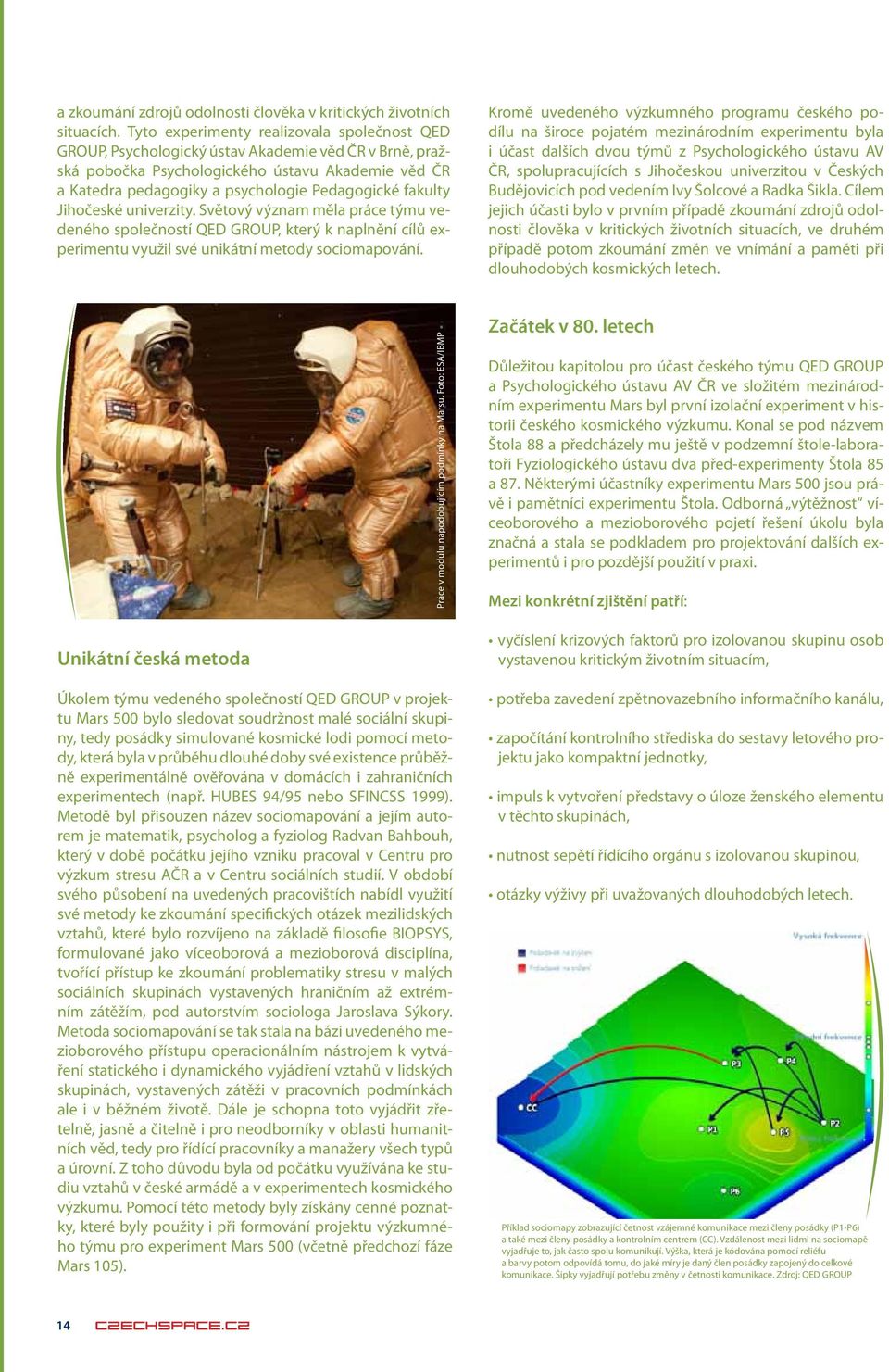 fakulty Jihočeské univerzity. Světový význam měla práce týmu vedeného společností QED GROUP, který k naplnění cílů experimentu využil své unikátní metody sociomapování.