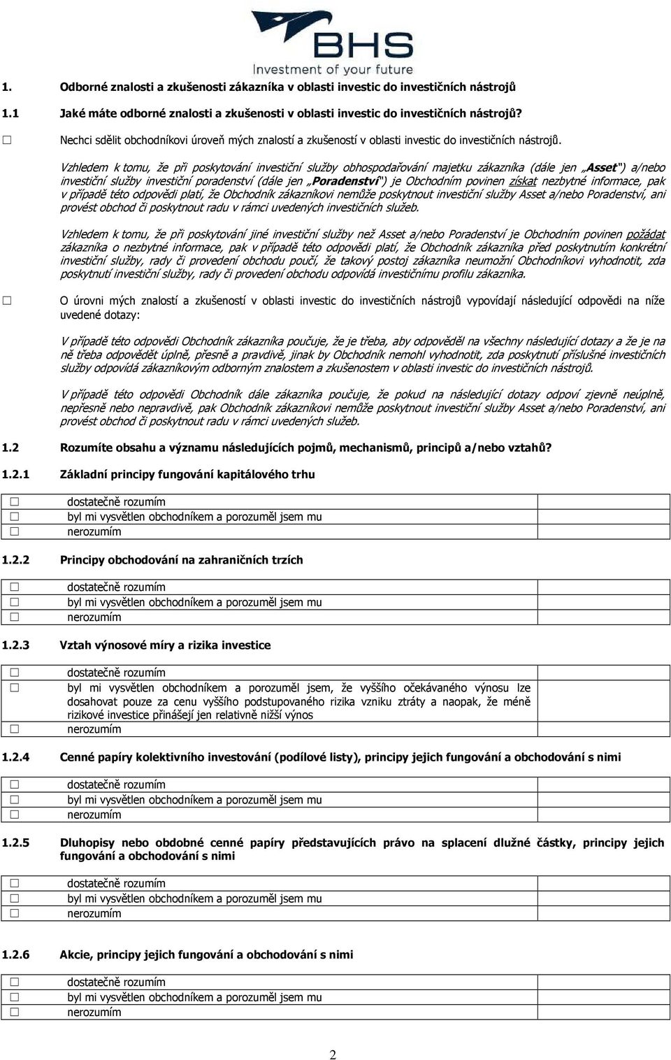 Vzhledem k tomu, že při poskytování investiční služby obhospodařování majetku zákazníka (dále jen Asset ) a/bo investiční služby investiční poradenství (dále jen Poradenství ) je Obchodním povin