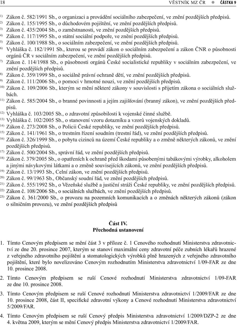 , o státní sociální podpoře, ve znění pozdějších předpisů. 5) Zákon č. 100/1988 Sb., o sociálním zabezpečení, ve znění pozdějších předpisů. 6) Vyhláška č. 182/1991 Sb.