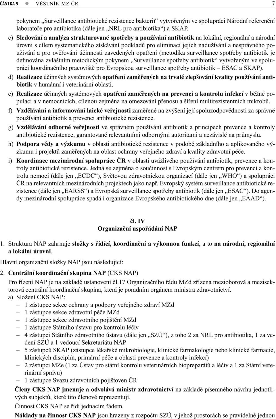 používání a pro ověřování účinnosti zavedených opatření (metodika surveillance spotřeby antibiotik je definována zvláštním metodickým pokynem Surveillance spotřeby antibiotik vytvořeným ve spolupráci