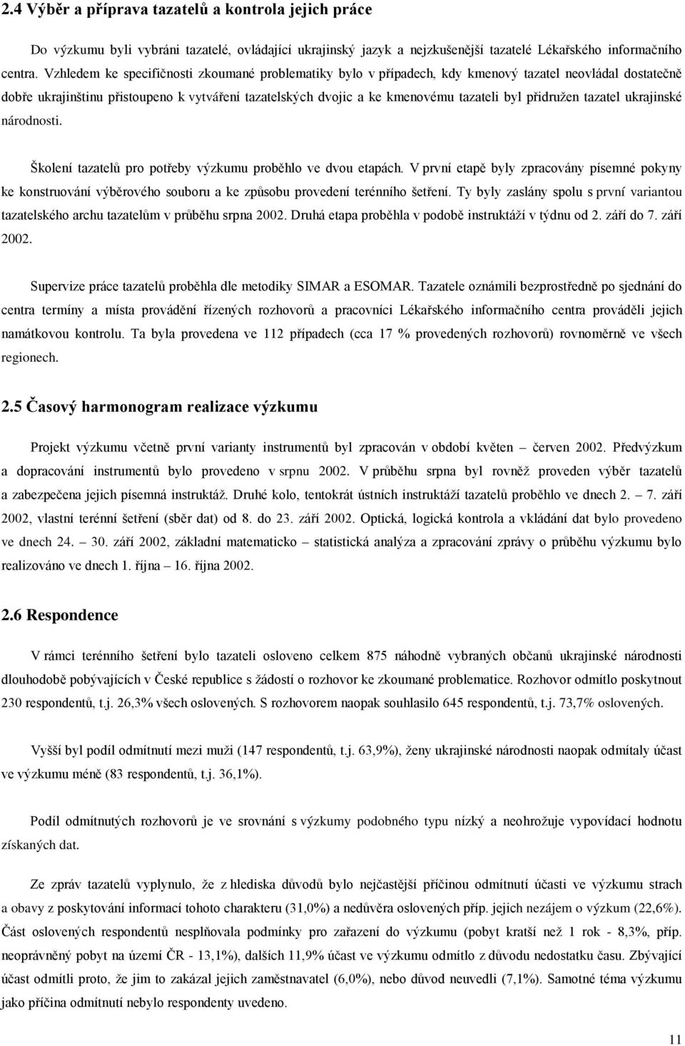 přidružen tazatel ukrajinské národnosti. Školení tazatelů pro potřeby výzkumu proběhlo ve dvou etapách.