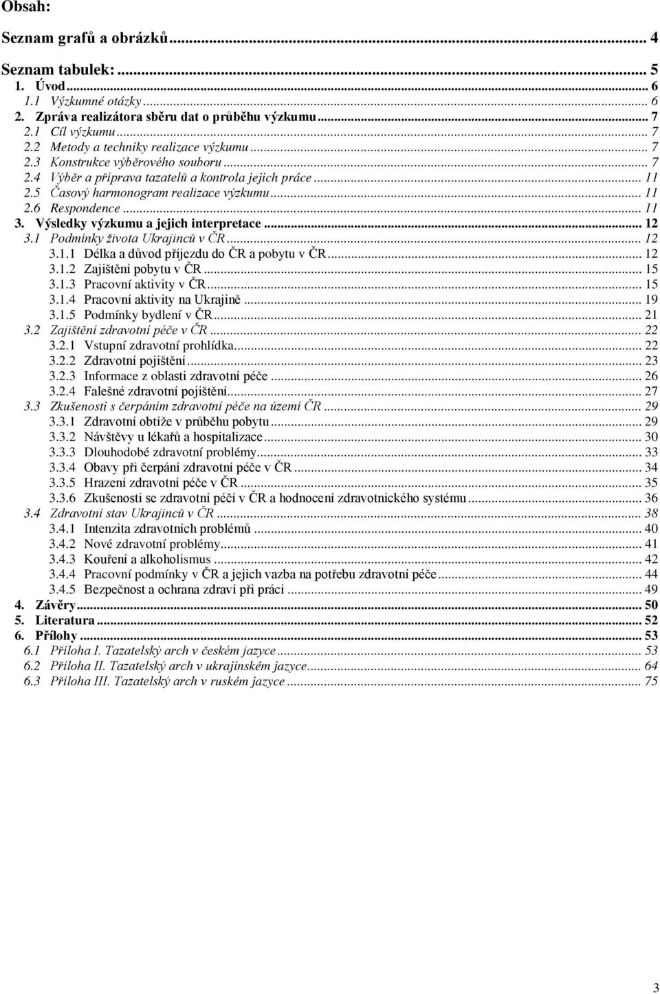 Výsledky výzkumu a jejich interpretace... 12 3.1 Podmínky života Ukrajinců v ČR... 12 3.1.1 Délka a důvod příjezdu do ČR a pobytu v ČR... 12 3.1.2 Zajištění pobytu v ČR... 15 3.1.3 Pracovní aktivity v ČR.
