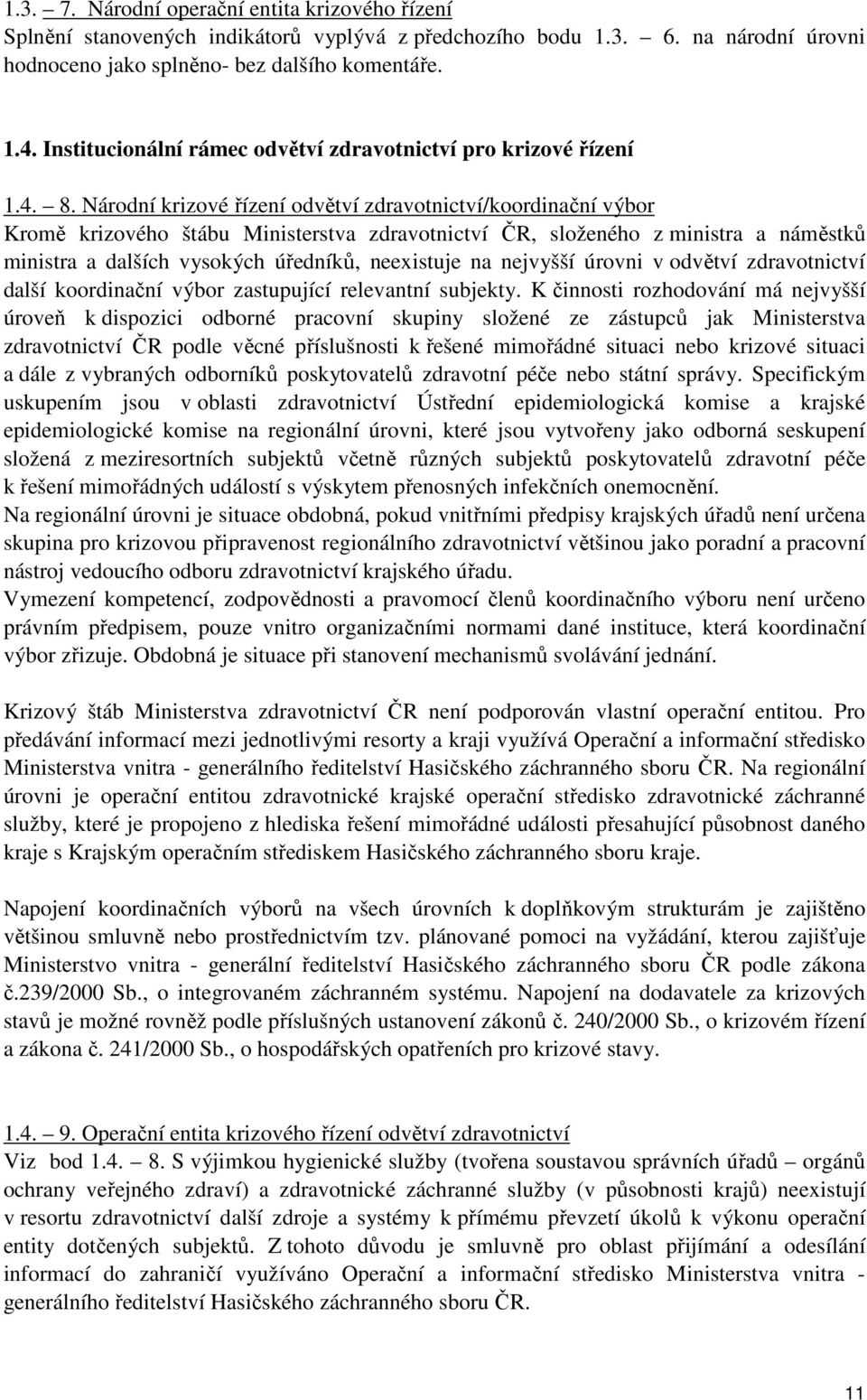 Národní krizové řízení odvětví zdravotnictví/koordinační výbor Kromě krizového štábu Ministerstva zdravotnictví ČR, složeného z ministra a náměstků ministra a dalších vysokých úředníků, neexistuje na