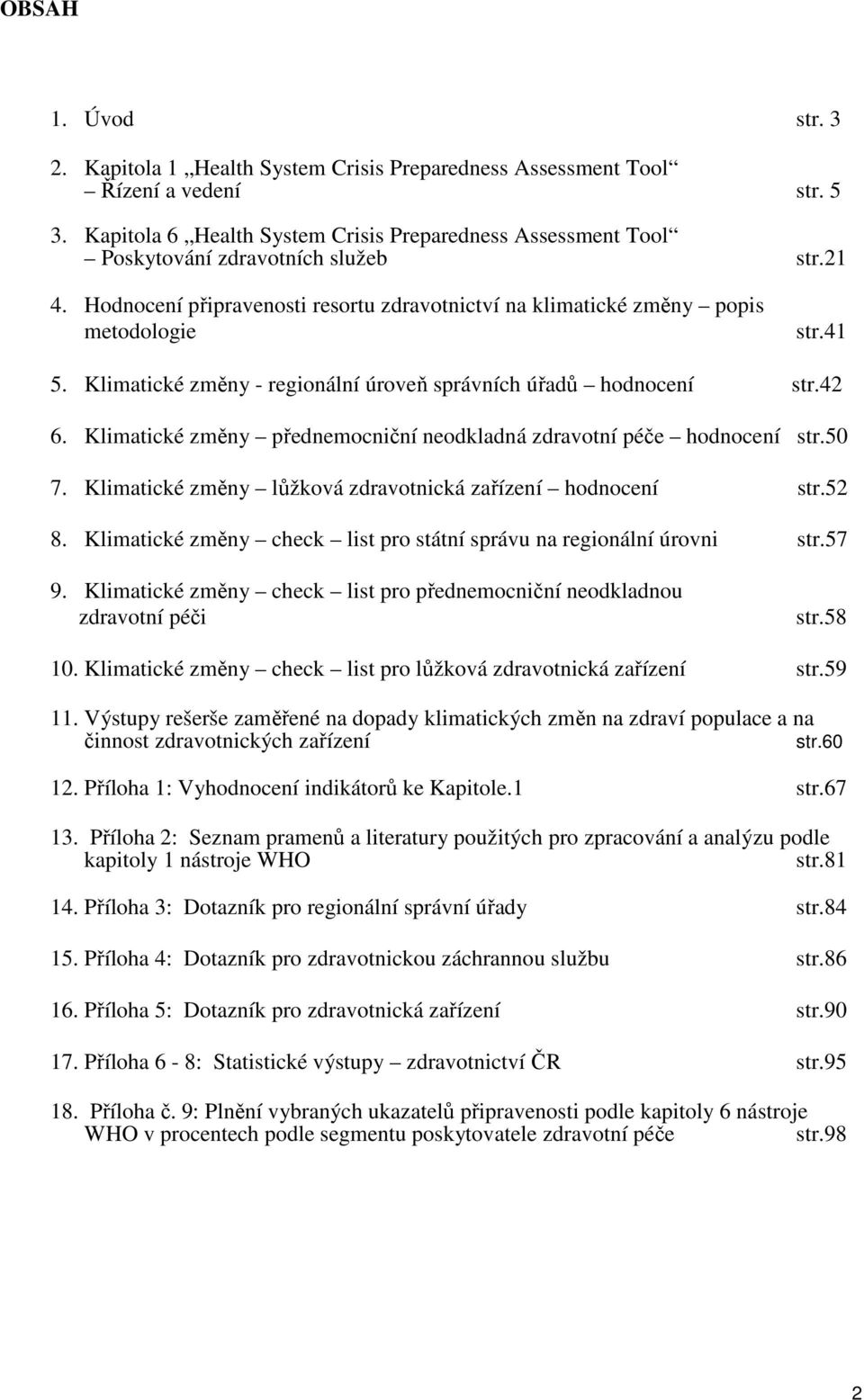 Klimatické změny - regionální úroveň správních úřadů hodnocení str.42 6. Klimatické změny přednemocniční neodkladná zdravotní péče hodnocení str.50 7.