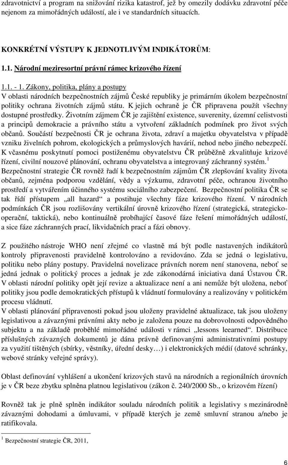 Zákony, politika, plány a postupy V oblasti národních bezpečnostních zájmů České republiky je primárním úkolem bezpečnostní politiky ochrana životních zájmů státu.