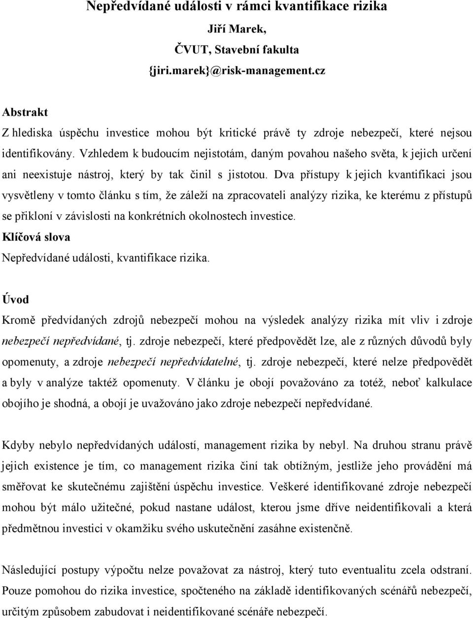 Dva přístupy k ech kvatfkac sou vysvětley v toto čláku s tí, že záleží a zpracovatel aalýzy rzka, ke kteréu z přístupů se přkloí v závslost a kokrétích okolostech vestce.