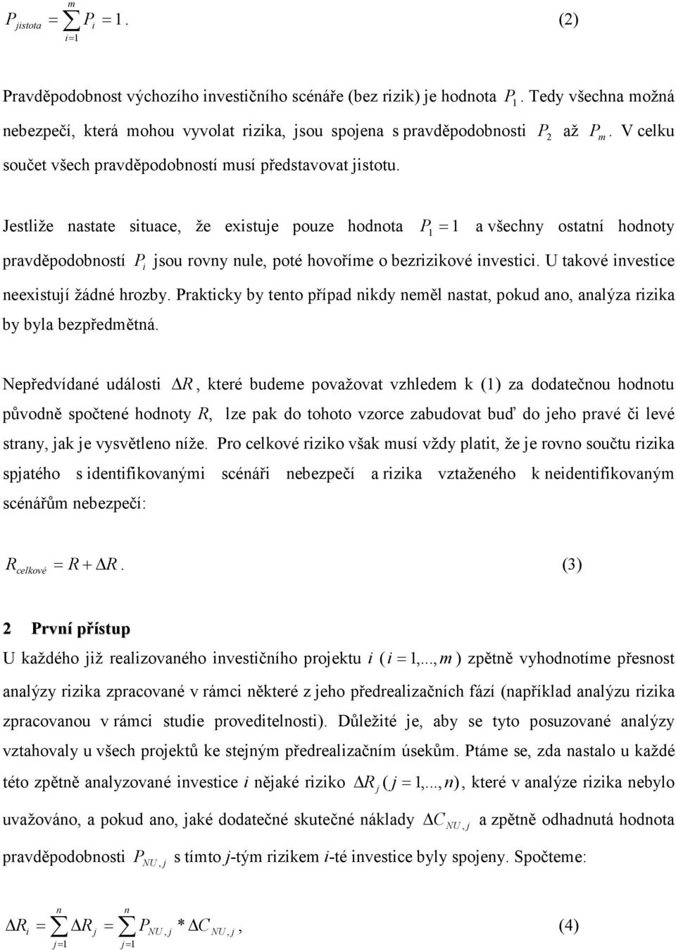 . V celku Jestlže astate stuace, že exstue pouze hodota = a všechy ostatí hodoty pravděpodobostí sou rovy ule, poté hovoříe o bezrzkové vestc. U takové vestce eexstuí žádé hrozby.