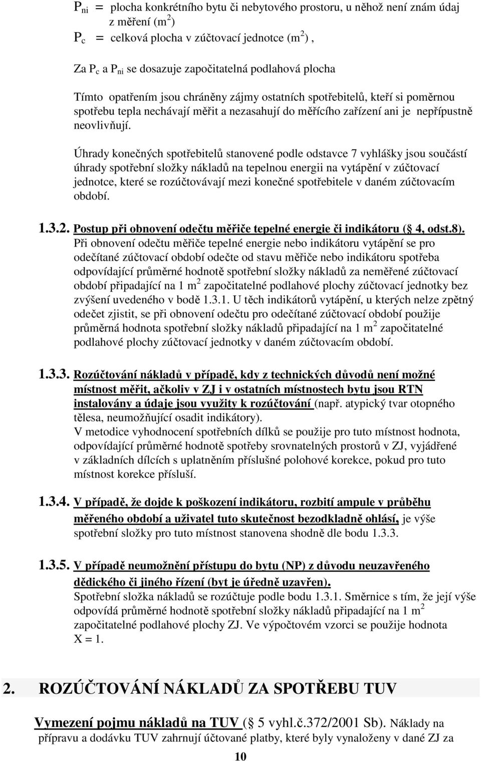 Úhrady konečných spotřebitelů stanovené podle odstavce 7 vyhlášky jsou součástí úhrady spotřební složky nákladů na tepelnou energii na vytápění v zúčtovací jednotce, které se rozúčtovávají mezi