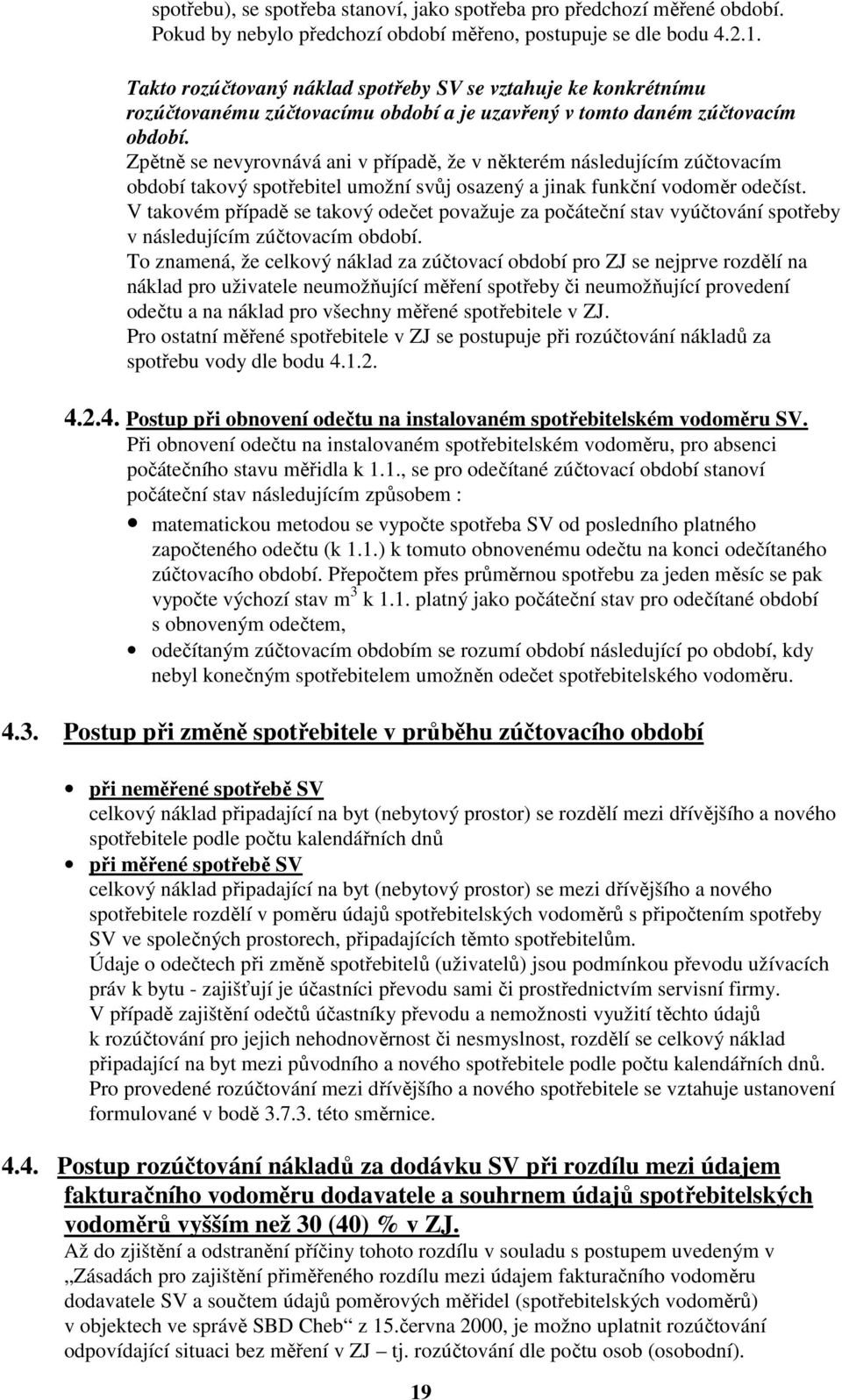 Zpětně se nevyrovnává ani v případě, že v některém následujícím zúčtovacím období takový spotřebitel umožní svůj osazený a jinak funkční vodoměr odečíst.