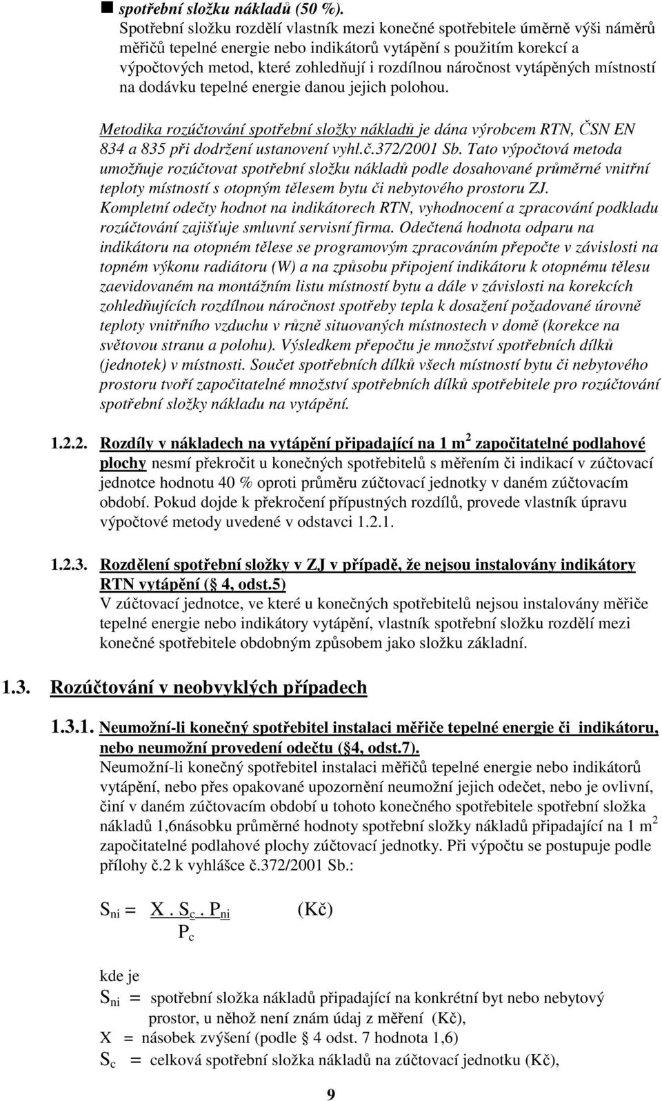 náročnost vytápěných místností na dodávku tepelné energie danou jejich polohou. Metodika rozúčtování spotřební složky nákladů je dána výrobcem RTN, ČSN EN 834 a 835 při dodržení ustanovení vyhl.č.372/2001 Sb.