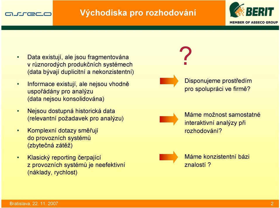 analýzu) Komplexní dotazy směřují do provozních systémů (zbytečná zátěž) Klasický reporting čerpající z provozních systémů je neefektivní (náklady,