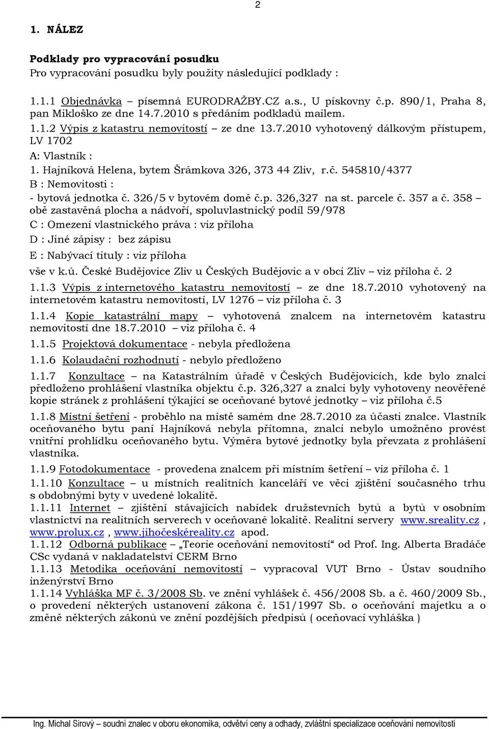 545810/4377 B : Nemovitosti : - bytová jednotka č. 326/5 v bytovém domě č.p. 326,327 na st. parcele č. 357 a č.