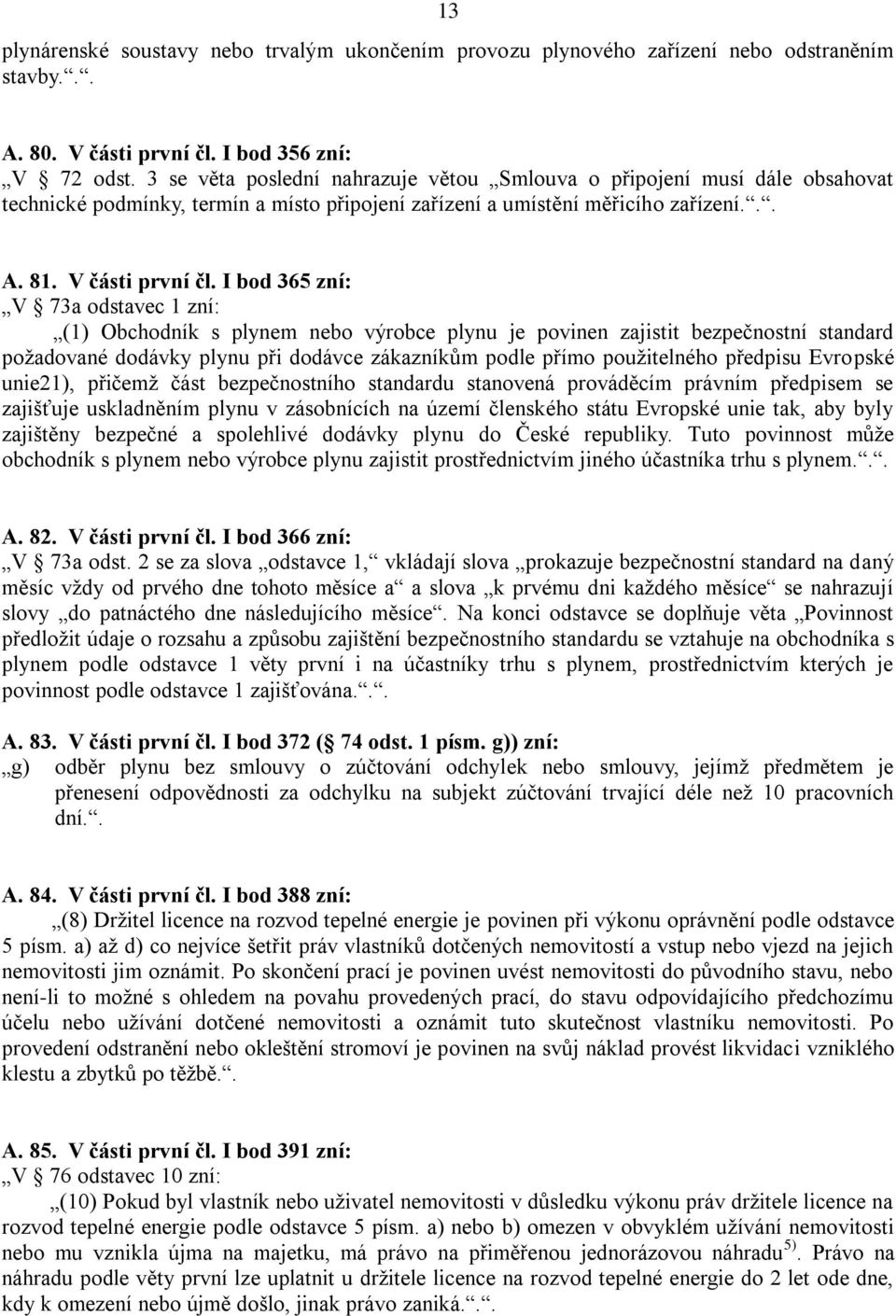 I bod 365 zní: V 73a odstavec 1 zní: (1) Obchodník s plynem nebo výrobce plynu je povinen zajistit bezpečnostní standard požadované dodávky plynu při dodávce zákazníkům podle přímo použitelného