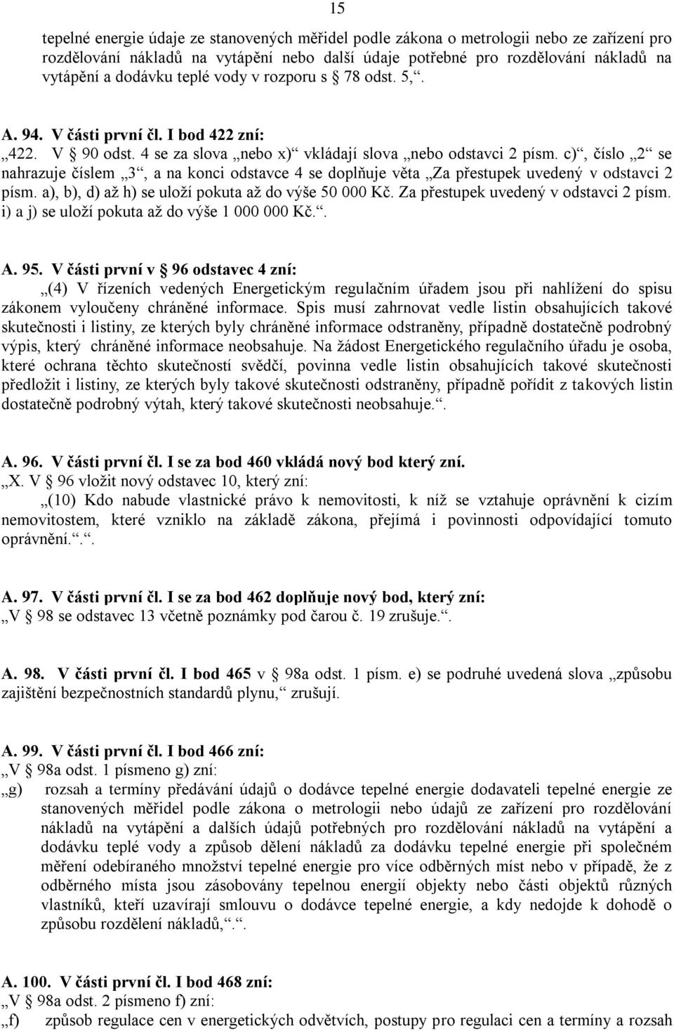 c), číslo 2 se nahrazuje číslem 3, a na konci odstavce 4 se doplňuje věta Za přestupek uvedený v odstavci 2 písm. a), b), d) až h) se uloží pokuta až do výše 50 000 Kč.