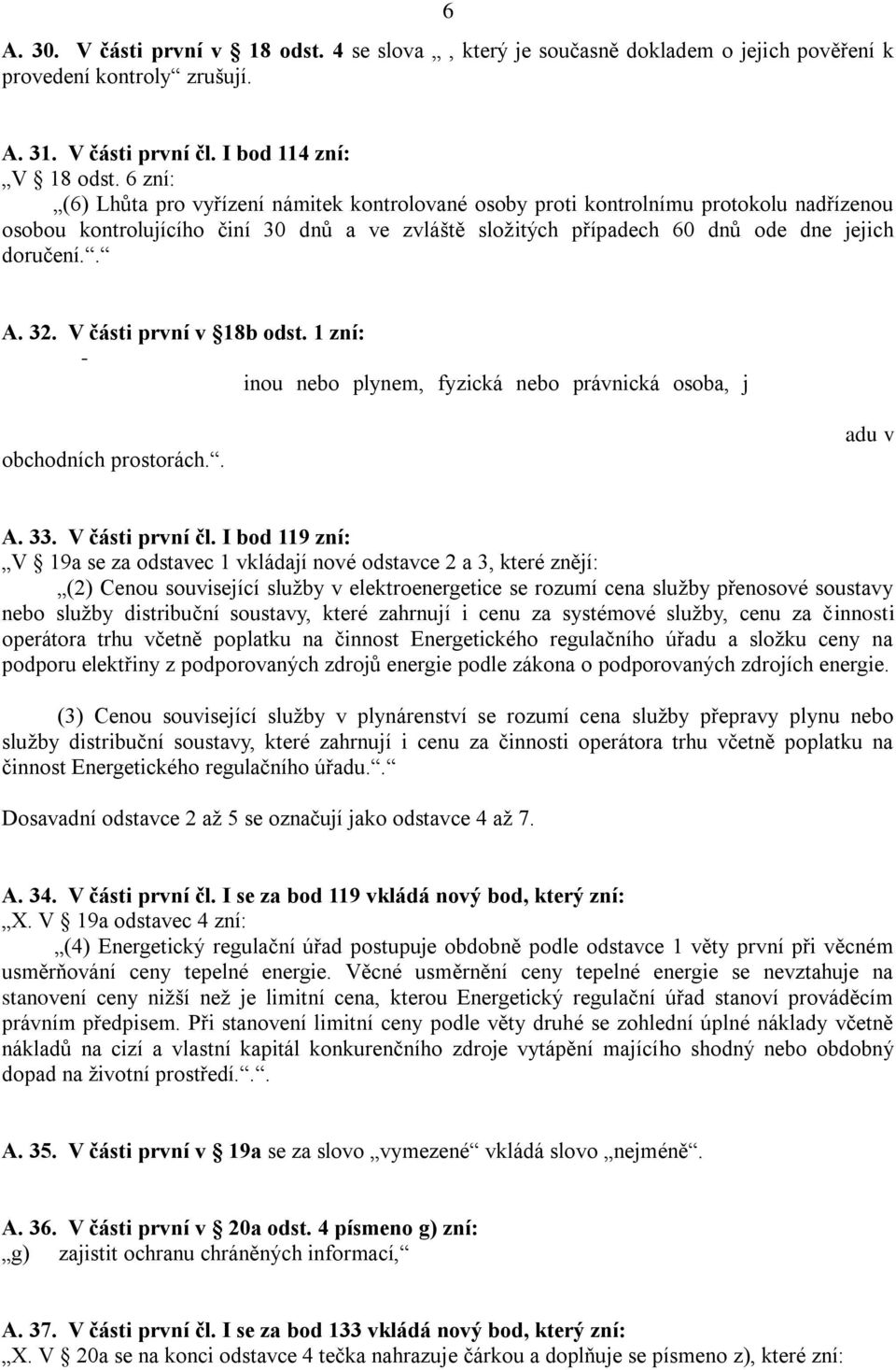 32. V části první v 18b odst. 1 zní: - inou nebo plynem, fyzická nebo právnická osoba, j obchodních prostorách.. adu v A. 33. V části první čl.