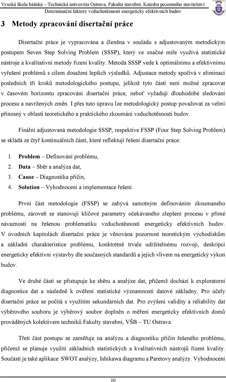 Adjustace metody spočívá v eliminaci posledních tří kroků metodologického postupu, jelikož tyto části není možné zpracovat v časovém horizontu zpracování disertační práce, neboť vyžadují dlouhodobé