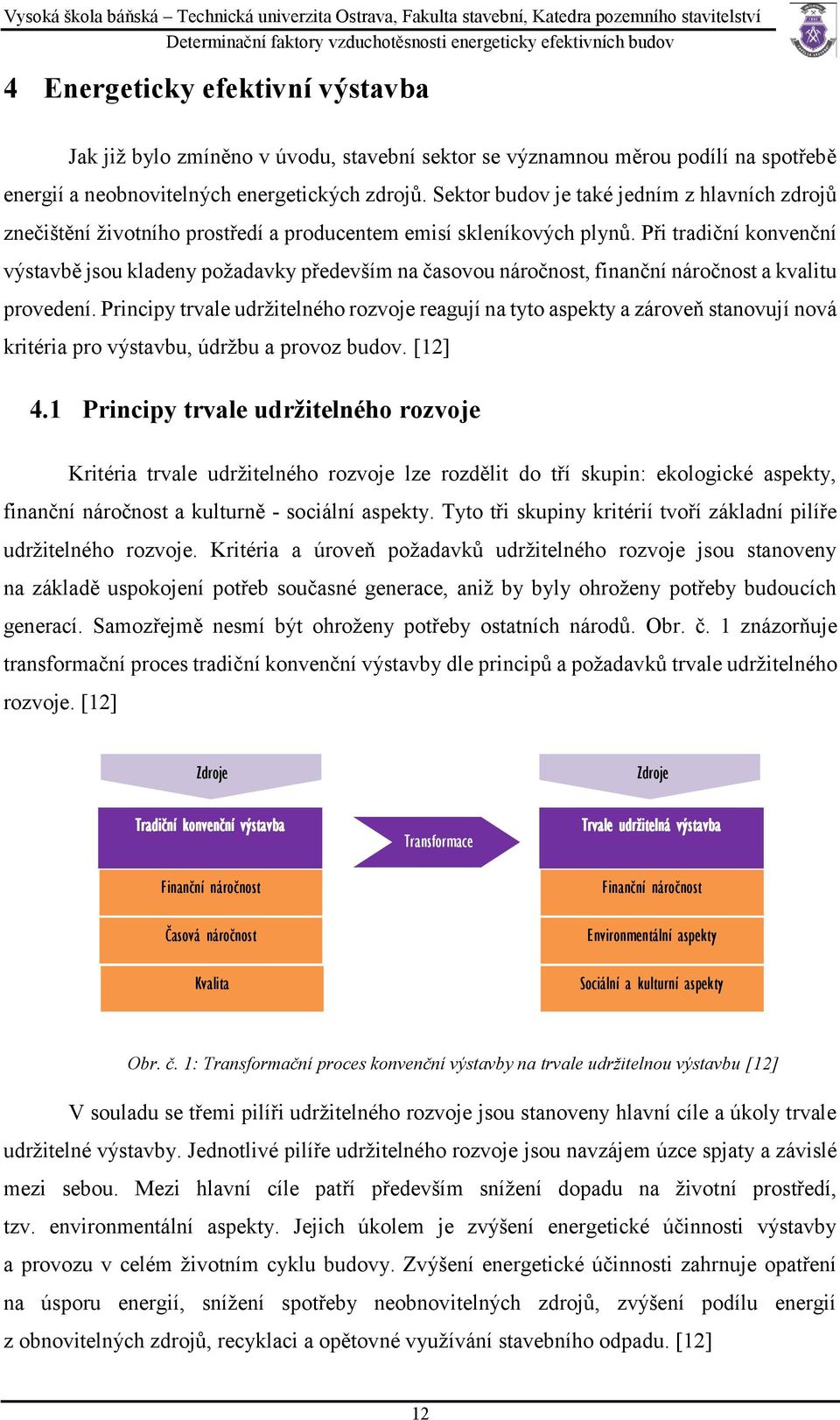 Při tradiční konvenční výstavbě jsou kladeny požadavky především na časovou náročnost, finanční náročnost a kvalitu provedení.