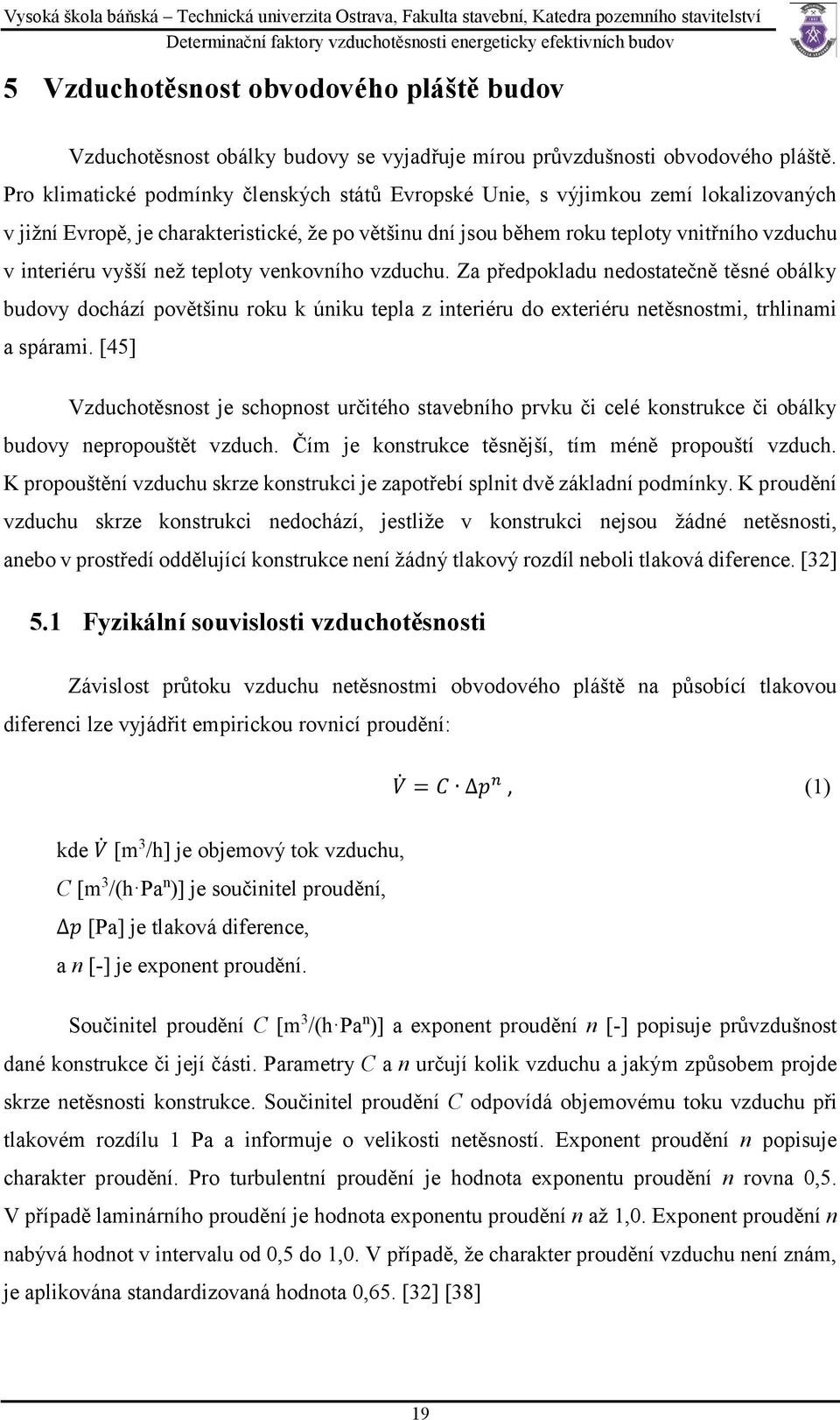 vyšší než teploty venkovního vzduchu. Za předpokladu nedostatečně těsné obálky budovy dochází povětšinu roku k úniku tepla z interiéru do exteriéru netěsnostmi, trhlinami a spárami.