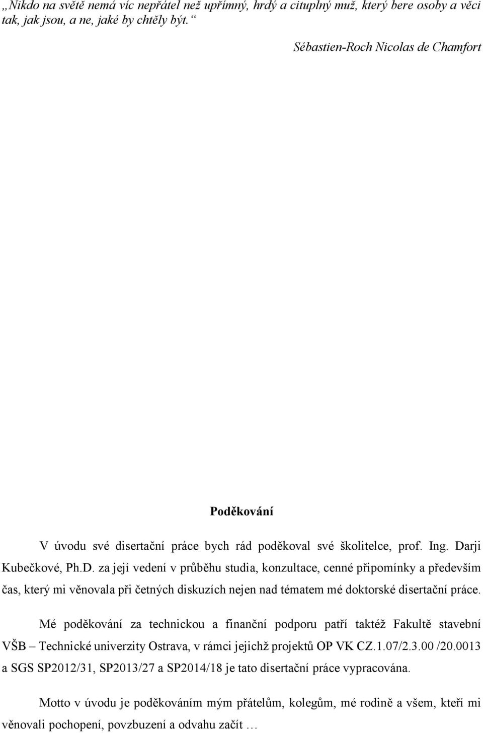 rji Kubečkové, Ph.D. za její vedení v průběhu studia, konzultace, cenné připomínky a především čas, který mi věnovala při četných diskuzích nejen nad tématem mé doktorské disertační práce.