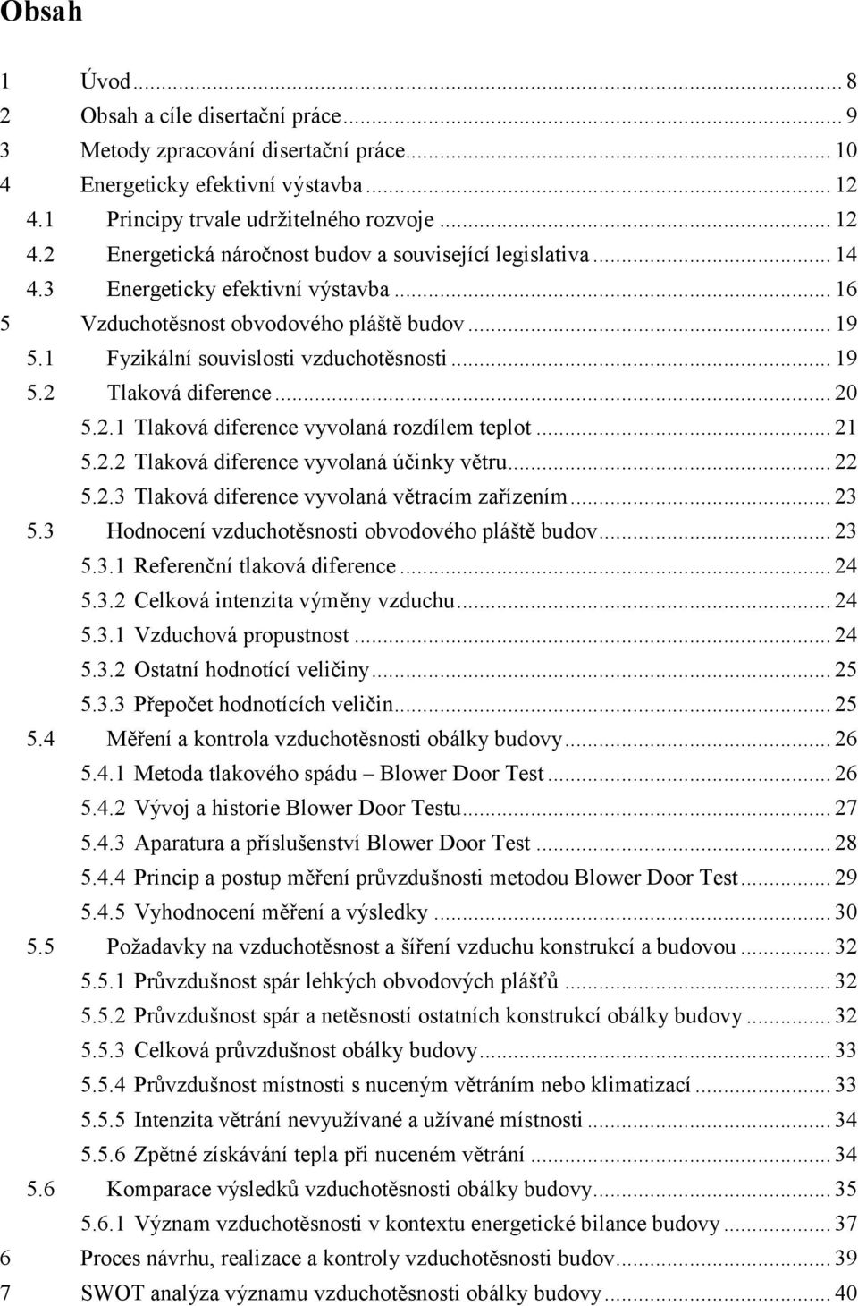 .. 21 5.2.2 Tlaková diference vyvolaná účinky větru... 22 5.2.3 Tlaková diference vyvolaná větracím zařízením... 23 5.3 Hodnocení vzduchotěsnosti obvodového pláště budov... 23 5.3.1 Referenční tlaková diference.