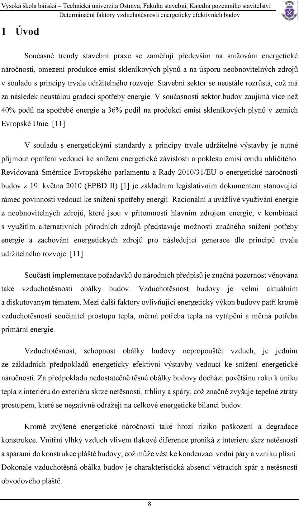 V současnosti sektor budov zaujímá více než 40% podíl na spotřebě energie a 36% podíl na produkci emisí skleníkových plynů v zemích Evropské Unie.