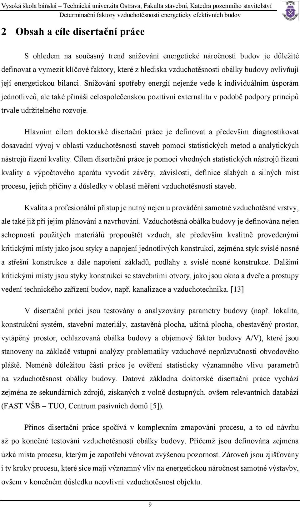 Snižování spotřeby energií nejenže vede k individuálním úsporám jednotlivců, ale také přináší celospolečenskou pozitivní externalitu v podobě podpory principů trvale udržitelného rozvoje.