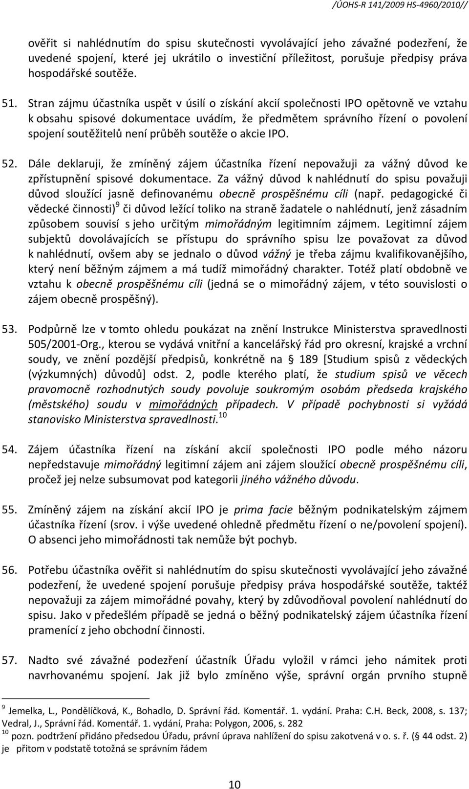 soutěže o akcie IPO. 52. Dále deklaruji, že zmíněný zájem účastníka řízení nepovažuji za vážný důvod ke zpřístupnění spisové dokumentace.