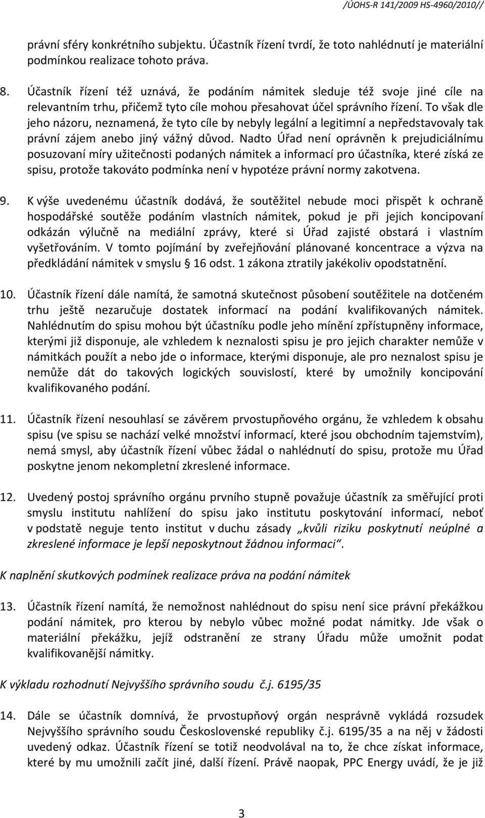 To však dle jeho názoru, neznamená, že tyto cíle by nebyly legální a legitimní a nepředstavovaly tak právní zájem anebo jiný vážný důvod.