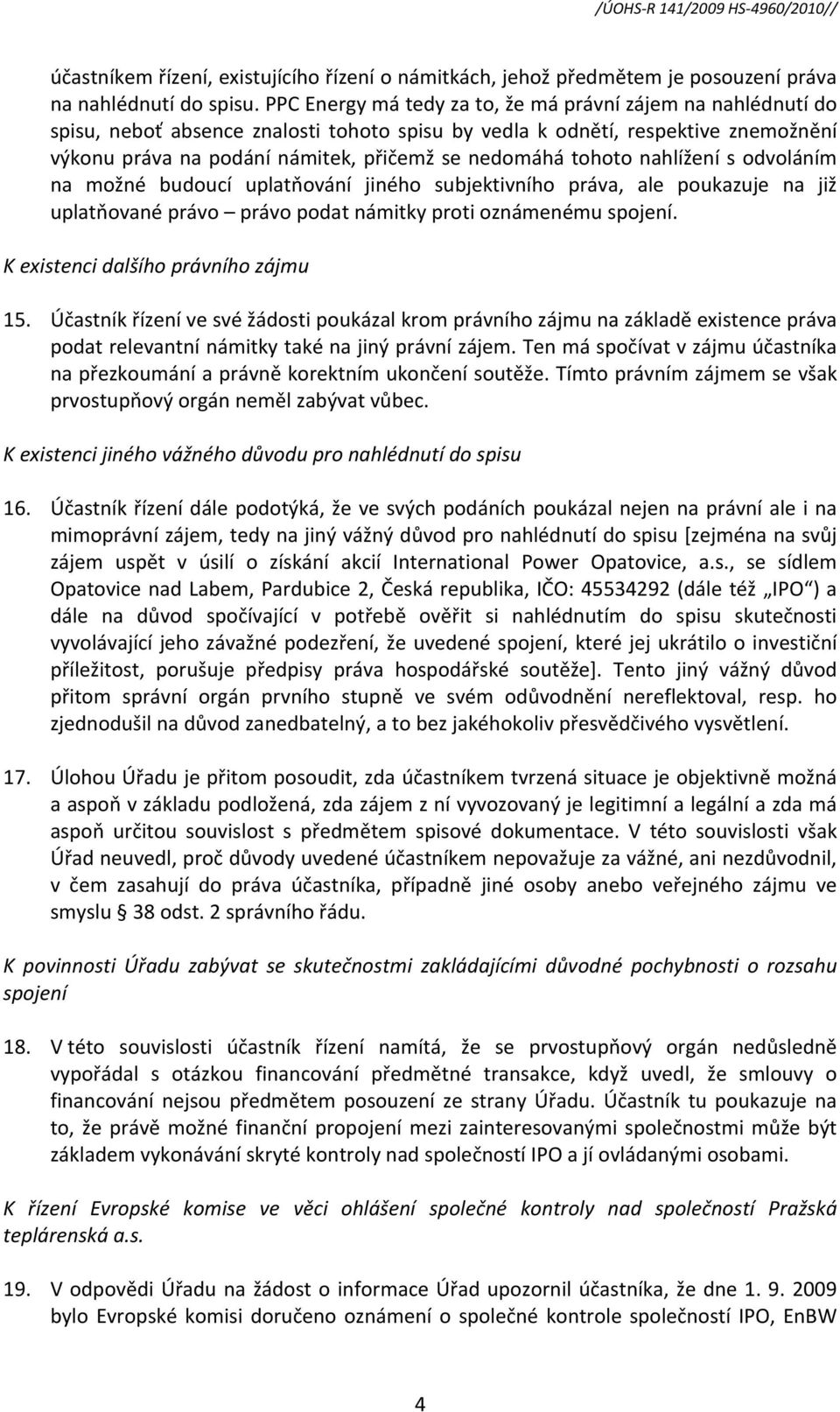 tohoto nahlížení s odvoláním na možné budoucí uplatňování jiného subjektivního práva, ale poukazuje na již uplatňované právo právo podat námitky proti oznámenému spojení.