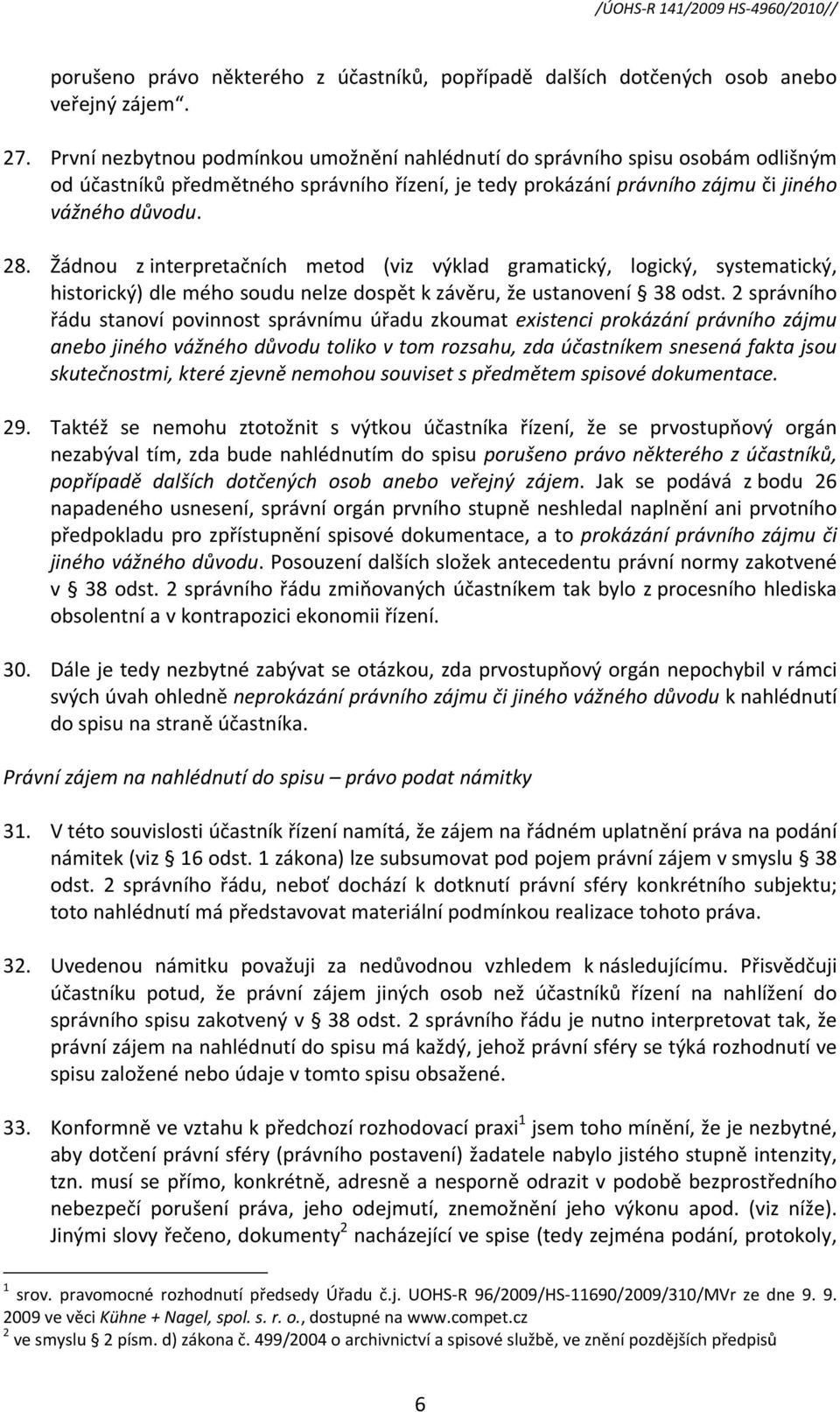 Žádnou z interpretačních metod (viz výklad gramatický, logický, systematický, historický) dle mého soudu nelze dospět k závěru, že ustanovení 38 odst.