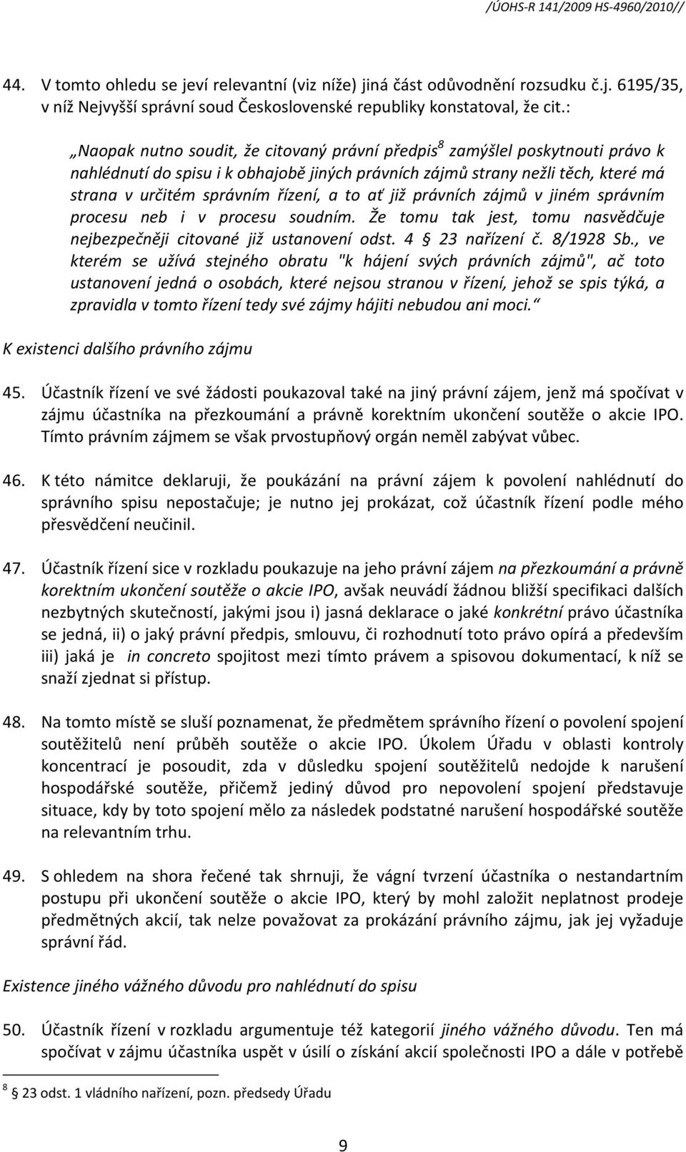 to ať již právních zájmů v jiném správním procesu neb i v procesu soudním. Že tomu tak jest, tomu nasvědčuje nejbezpečněji citované již ustanovení odst. 4 23 nařízení č. 8/1928 Sb.