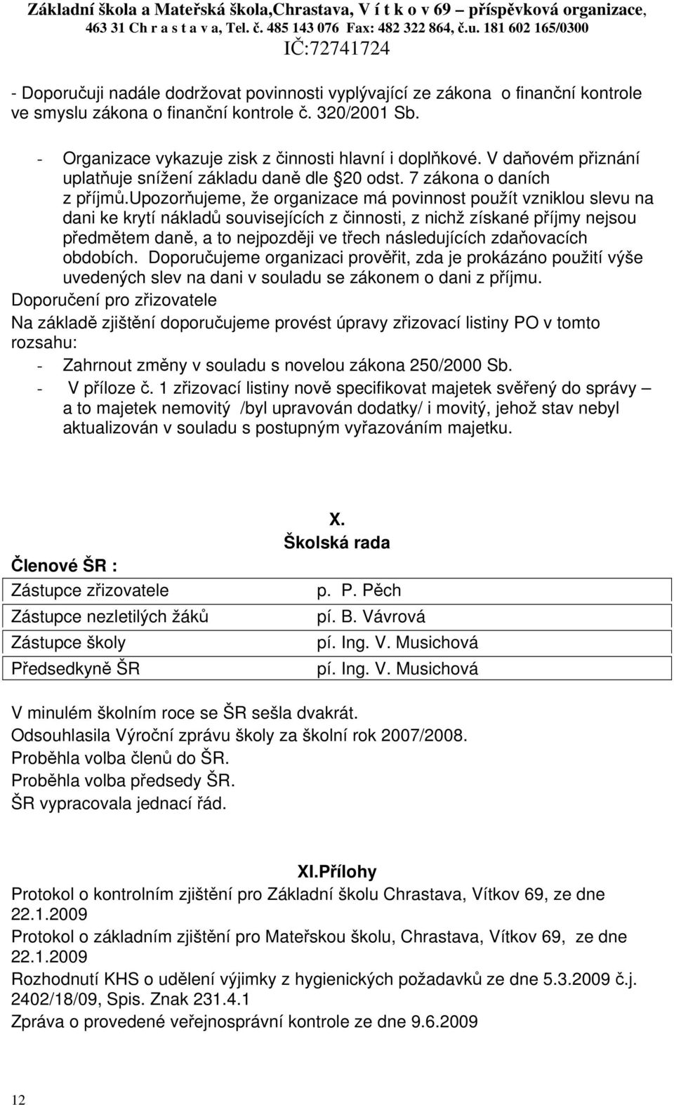 - Organizace vykazuje zisk z činnosti hlavní i doplňkové. V daňovém přiznání uplatňuje snížení základu daně dle 20 odst. 7 zákona o daních z příjmů.