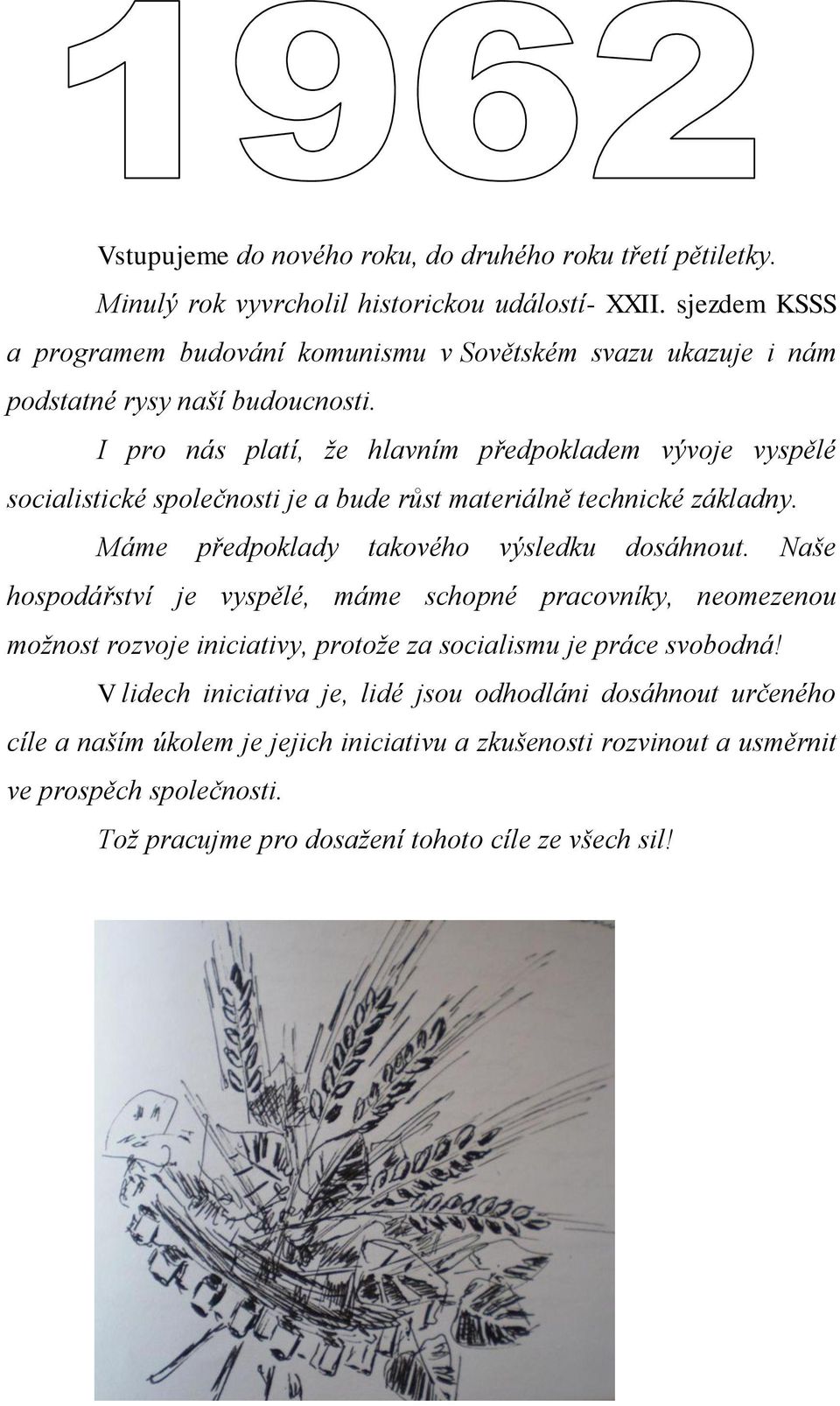 I pro nás platí, že hlavním předpokladem vývoje vyspělé socialistické společnosti je a bude růst materiálně technické základny. Máme předpoklady takového výsledku dosáhnout.