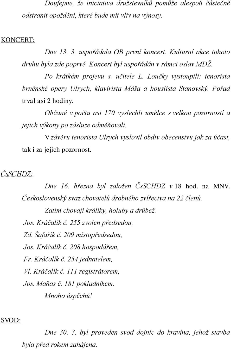 Loučky vystoupili: tenorista brněnské opery Ulrych, klavírista Máša a houslista Stanovský. Pořad trval asi 2 hodiny.