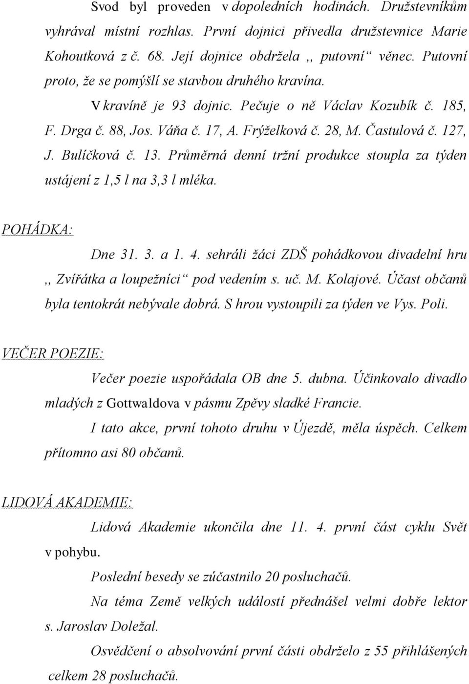 Bulíčková č. 13. Průměrná denní tržní produkce stoupla za týden ustájení z 1,5 l na 3,3 l mléka. POHÁDKA: Dne 31. 3. a 1. 4.