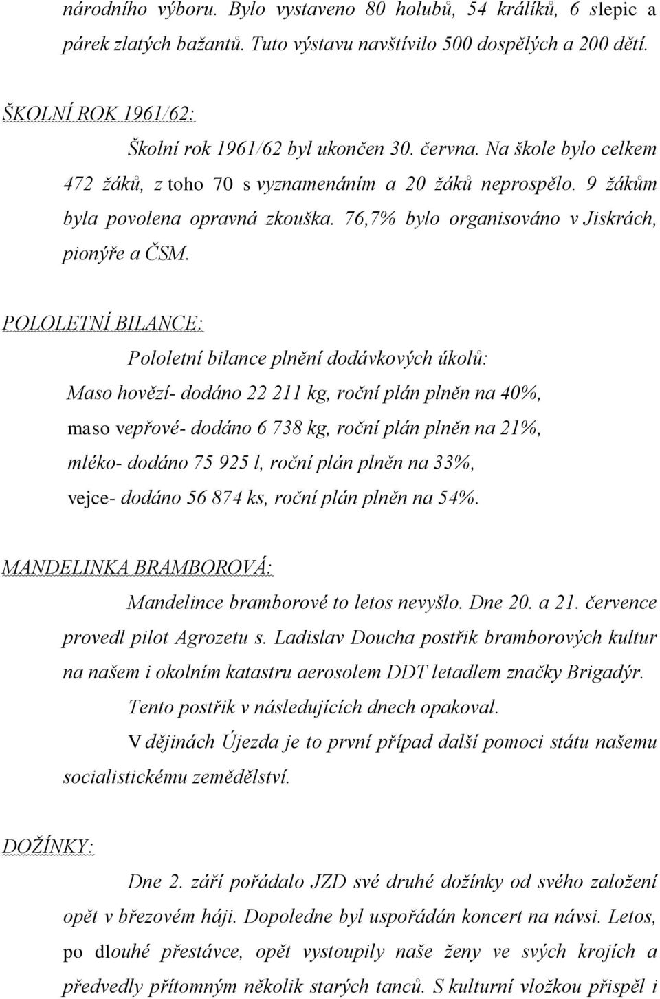 POLOLETNÍ BILANCE: Pololetní bilance plnění dodávkových úkolů: Maso hovězí- dodáno 22 211 kg, roční plán plněn na 40%, maso vepřové- dodáno 6 738 kg, roční plán plněn na 21%, mléko- dodáno 75 925 l,