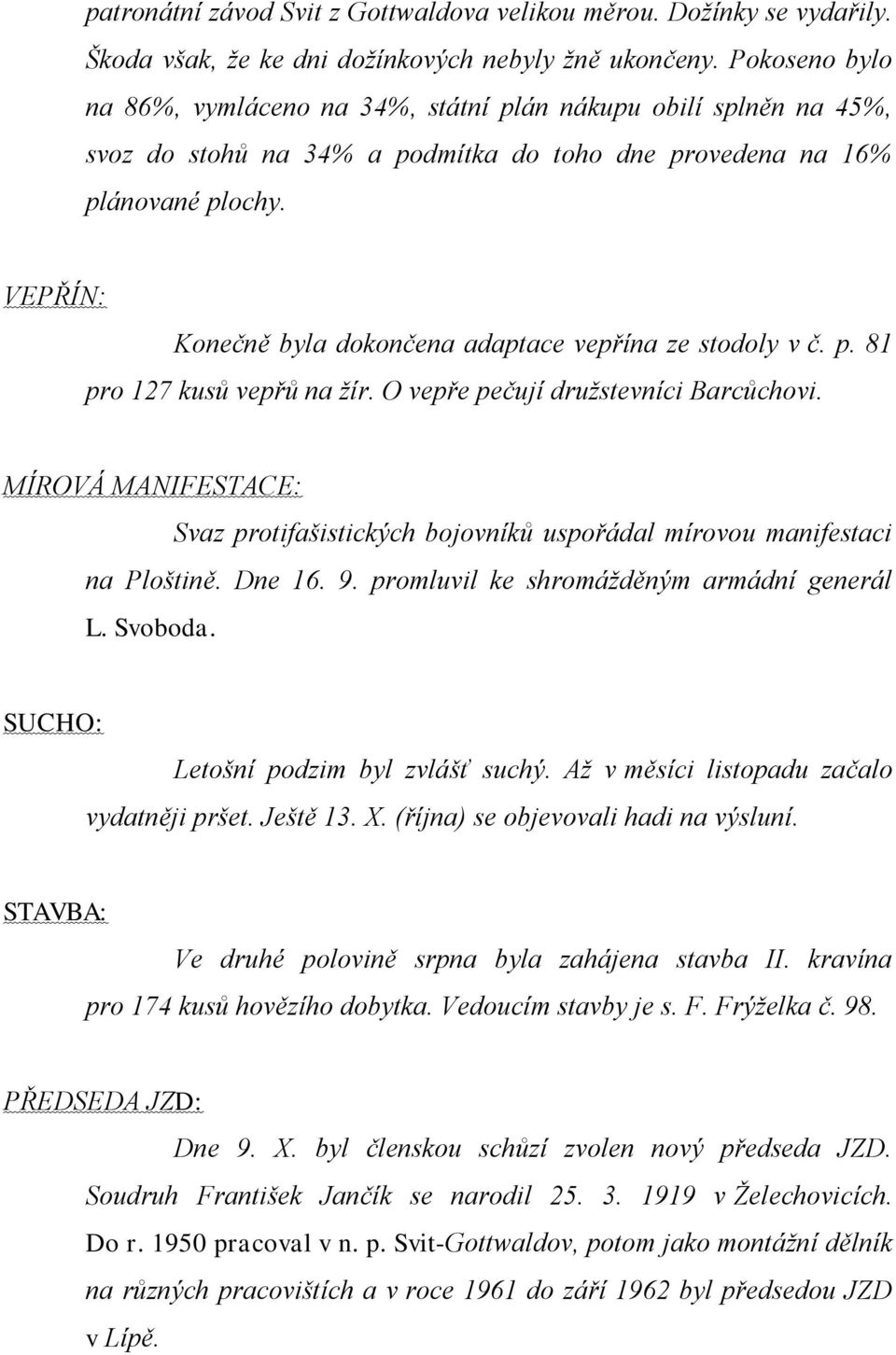 VEPŘÍN: Konečně byla dokončena adaptace vepřína ze stodoly v č. p. 81 pro 127 kusů vepřů na žír. O vepře pečují družstevníci Barcůchovi.