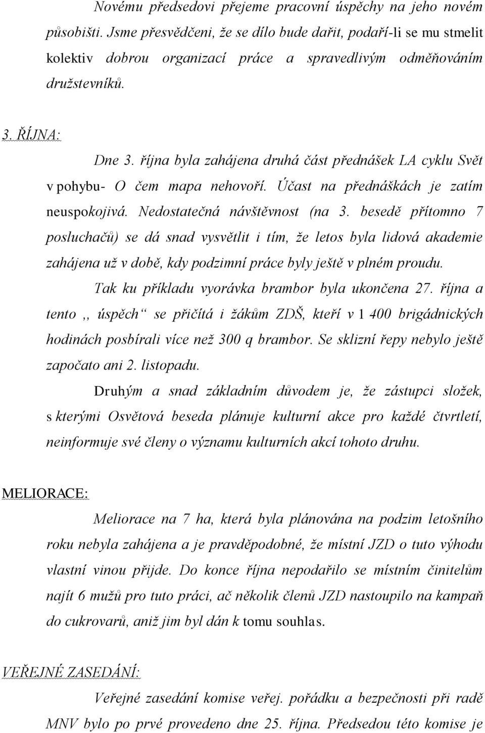 října byla zahájena druhá část přednášek LA cyklu Svět v pohybu- O čem mapa nehovoří. Účast na přednáškách je zatím neuspokojivá. Nedostatečná návštěvnost (na 3.