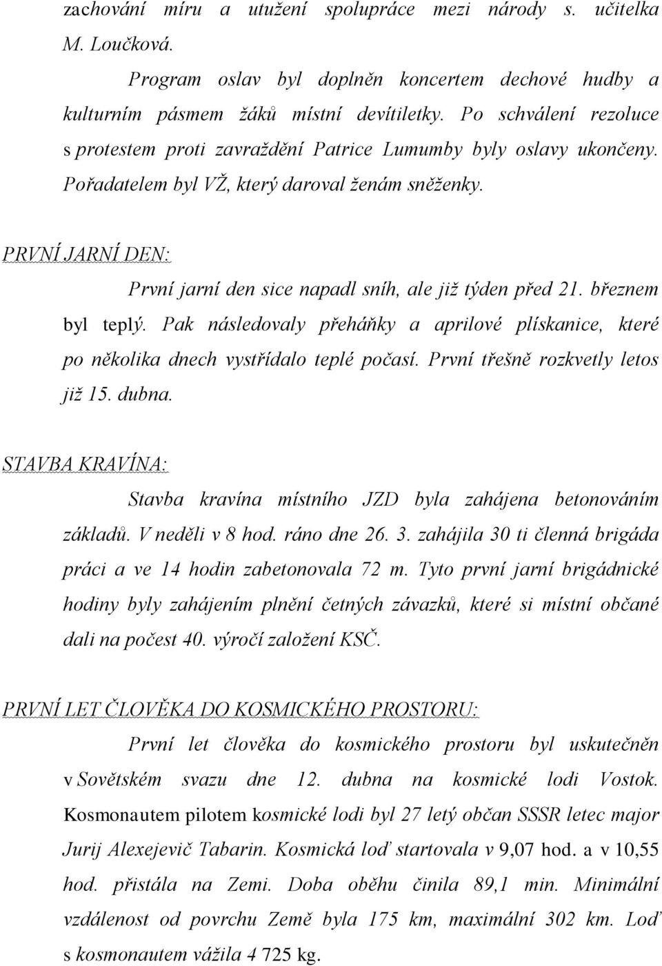 PRVNÍ JARNÍ DEN: První jarní den sice napadl sníh, ale již týden před 21. březnem byl teplý. Pak následovaly přeháňky a aprilové plískanice, které po několika dnech vystřídalo teplé počasí.