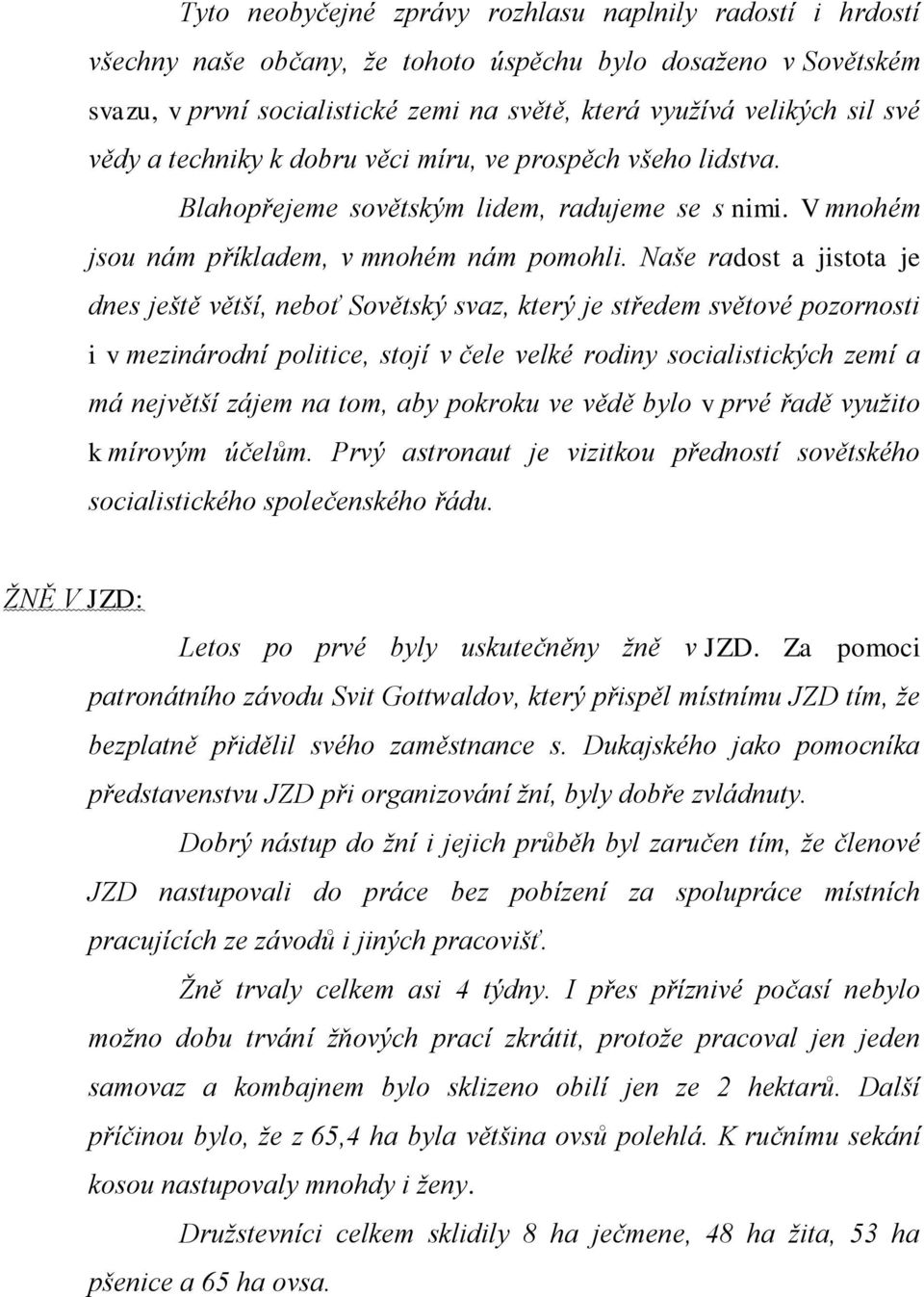 Naše radost a jistota je dnes ještě větší, neboť Sovětský svaz, který je středem světové pozornosti i v mezinárodní politice, stojí v čele velké rodiny socialistických zemí a má největší zájem na