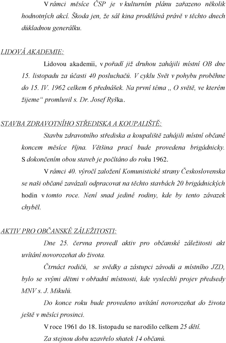 Na první téma,, O světě, ve kterém žijeme promluvil s. Dr. Josef Ryška. STAVBA ZDRAVOTNÍHO STŘEDISKA A KOUPALIŠTĚ: Stavbu zdravotního střediska a koupaliště zahájili místní občané koncem měsíce října.