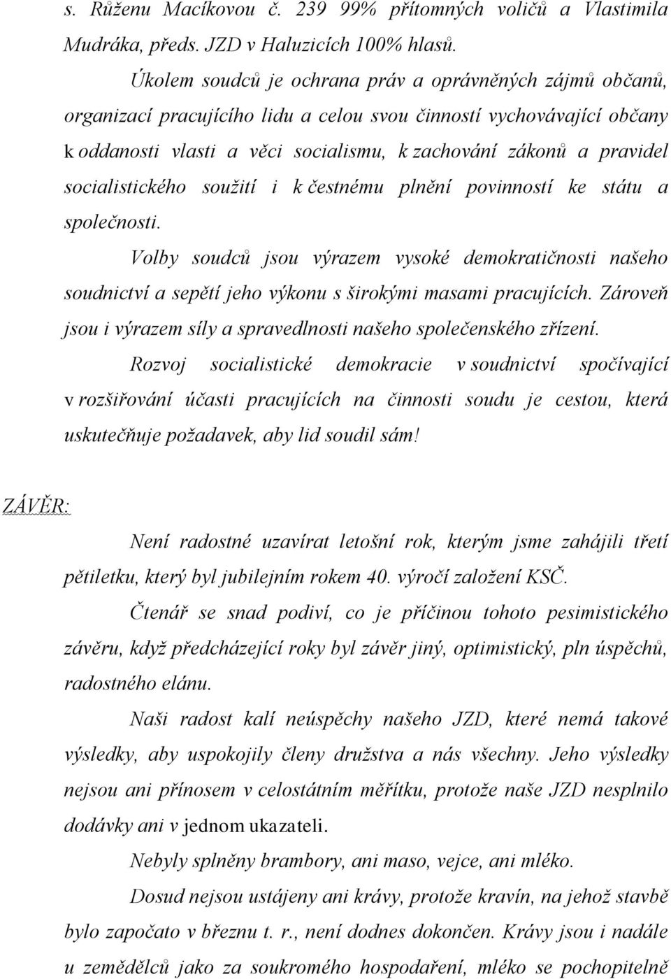 socialistického soužití i k čestnému plnění povinností ke státu a společnosti. Volby soudců jsou výrazem vysoké demokratičnosti našeho soudnictví a sepětí jeho výkonu s širokými masami pracujících.