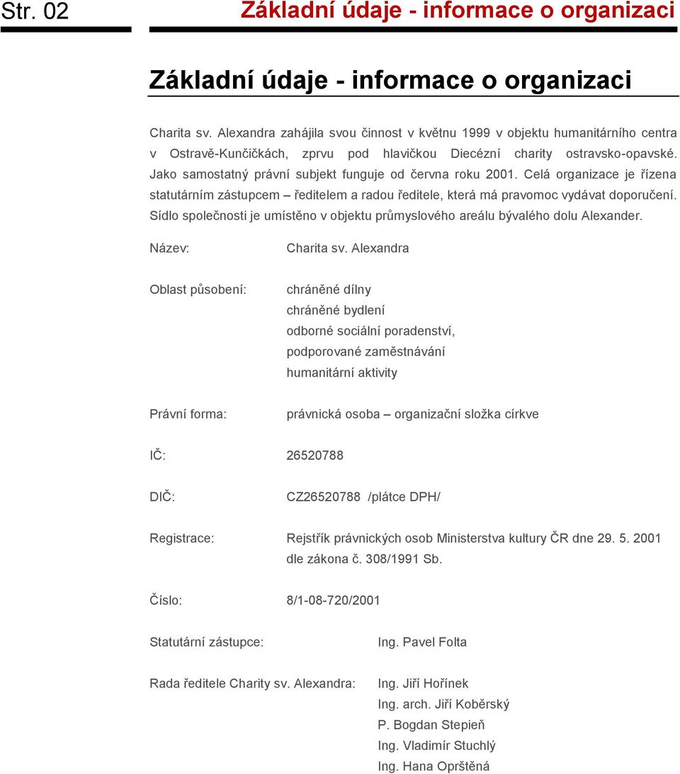 Jako samostatný právní subjekt funguje od června roku 2001. Celá organizace je řízena statutárním zástupcem ředitelem a radou ředitele, která má pravomoc vydávat doporučení.