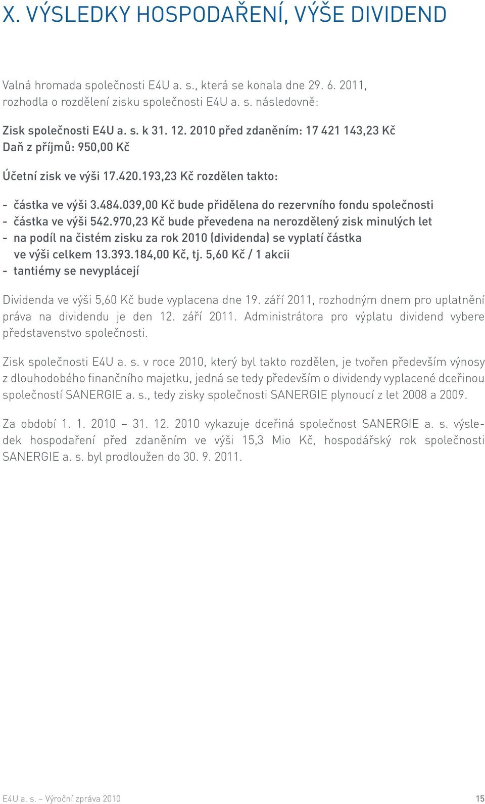 039,00 Kč bude přidělena do rezervního fondu společnosti - částka ve výši 542.