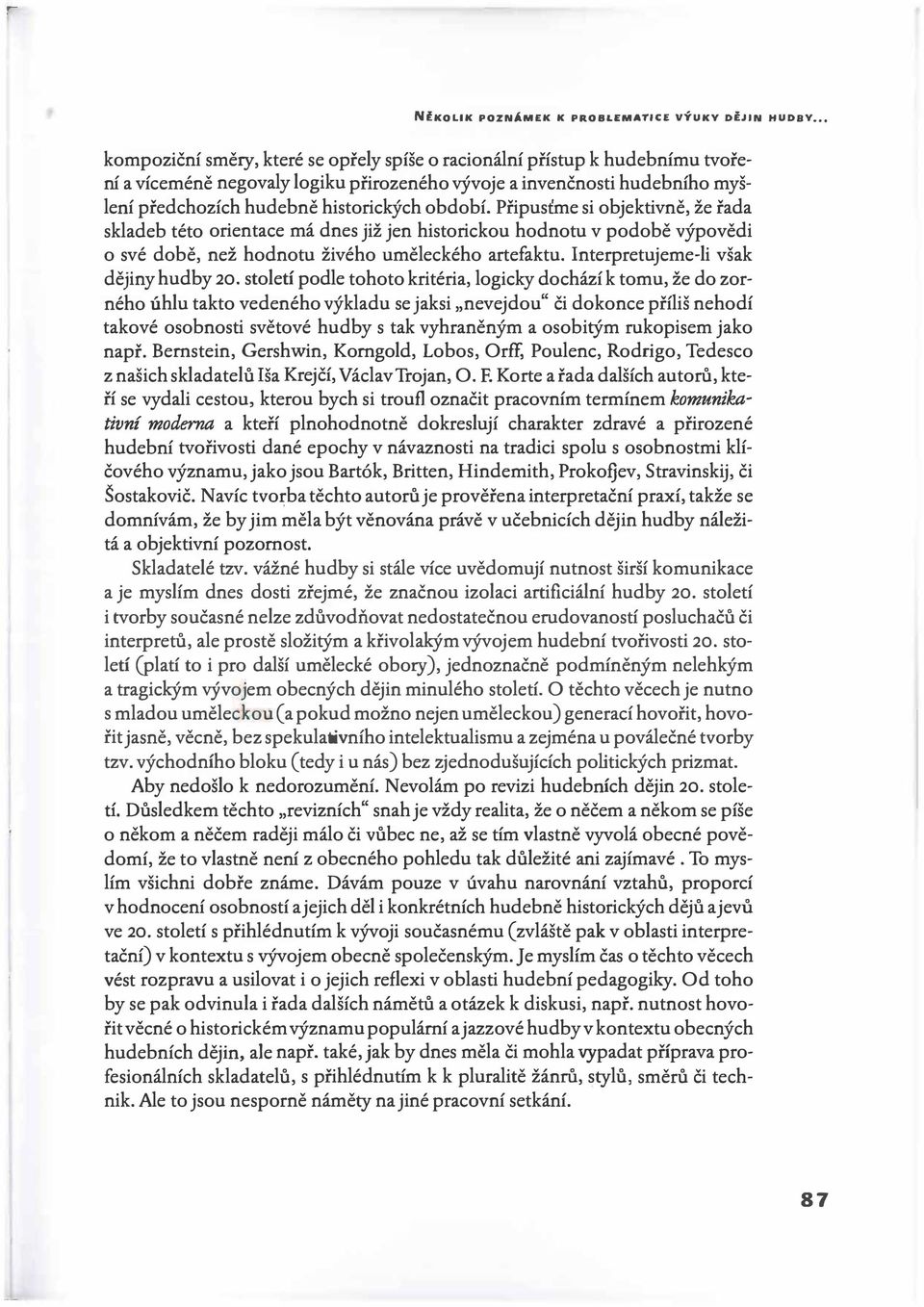 Připusťme si objektivně, že řada skladeb této orientace má dnes již jen historickou hodnotu v podobě výpovědi o své době, než hodnotu živého uměleckého artefaktu.